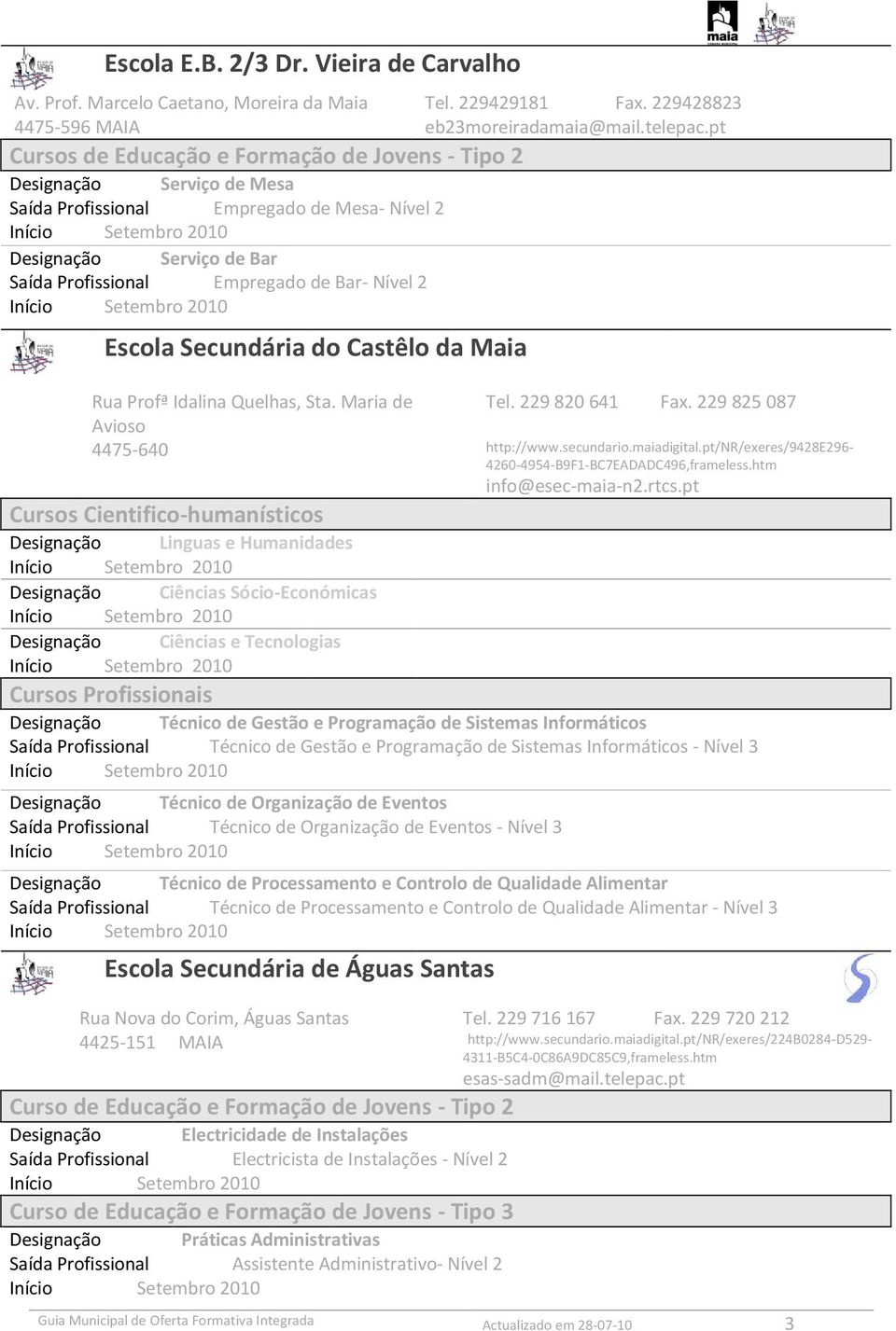 Castêlo da Maia Rua Profª Idalina Quelhas, Sta. Maria de Tel. 229 820 641 Fax. 229 825 087 Avioso 4475-640 http://www.secundario.maiadigital.