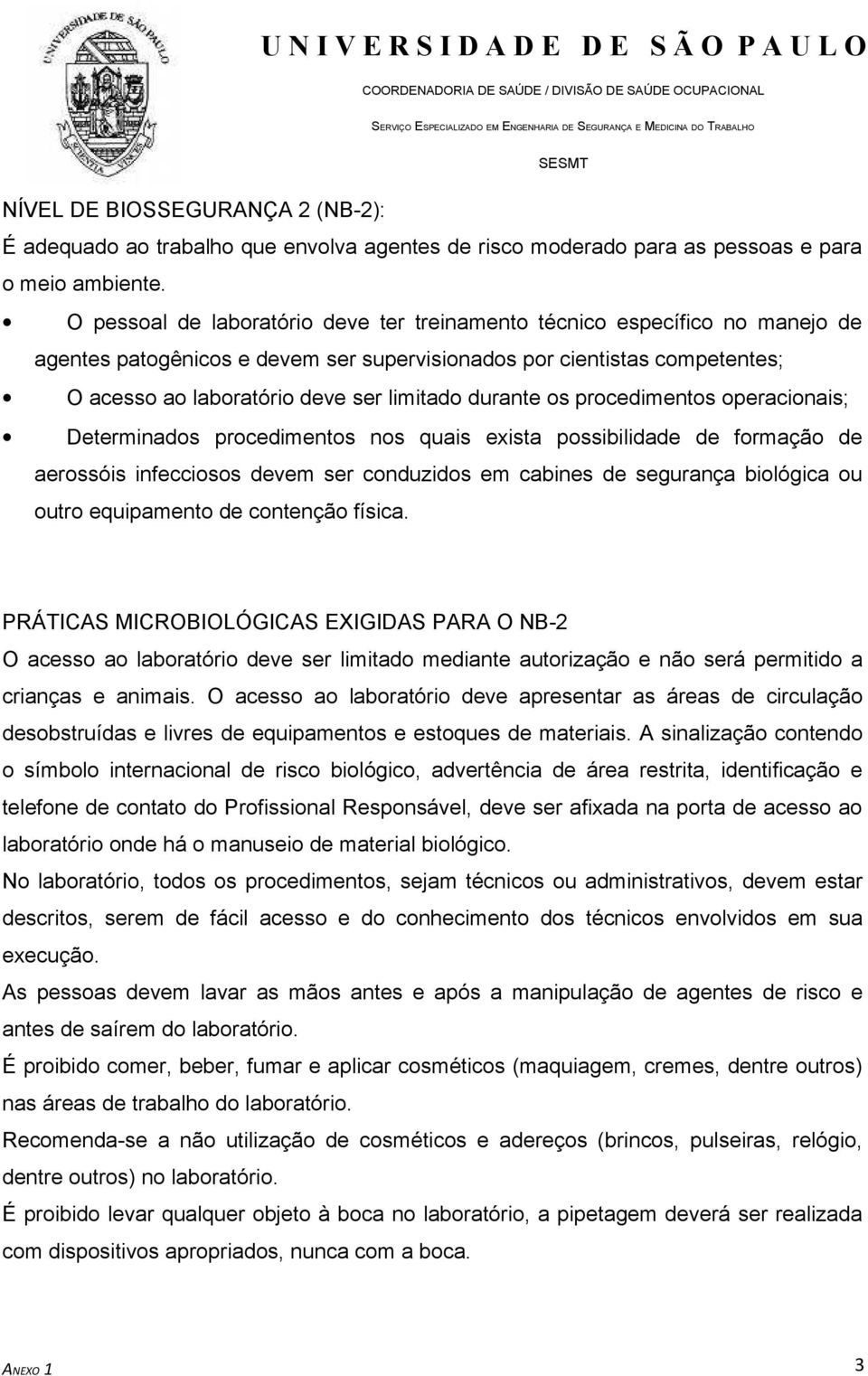 durante os procedimentos operacionais; Determinados procedimentos nos quais exista possibilidade de formação de aerossóis infecciosos devem ser conduzidos em cabines de segurança biológica ou outro