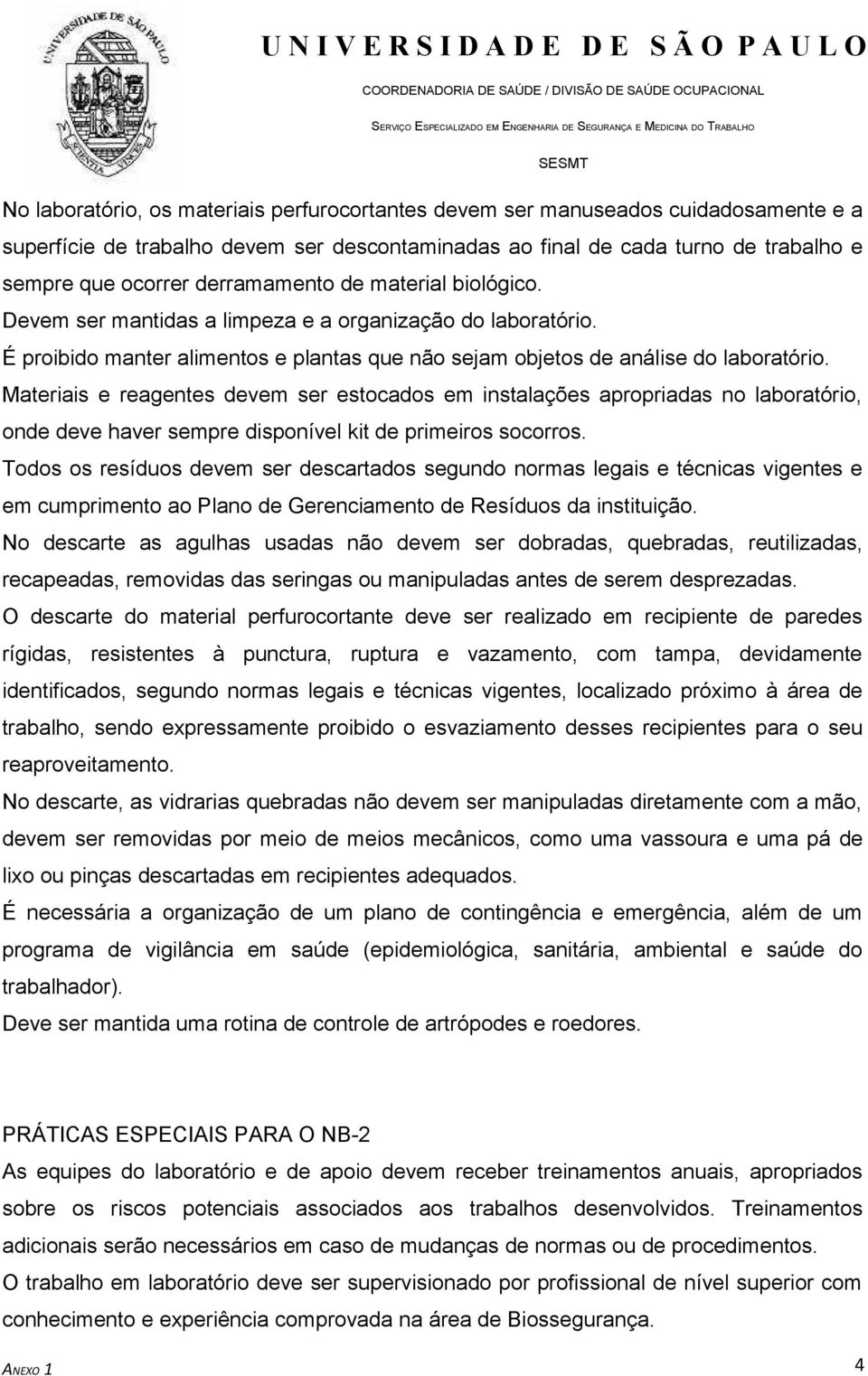 Materiais e reagentes devem ser estocados em instalações apropriadas no laboratório, onde deve haver sempre disponível kit de primeiros socorros.