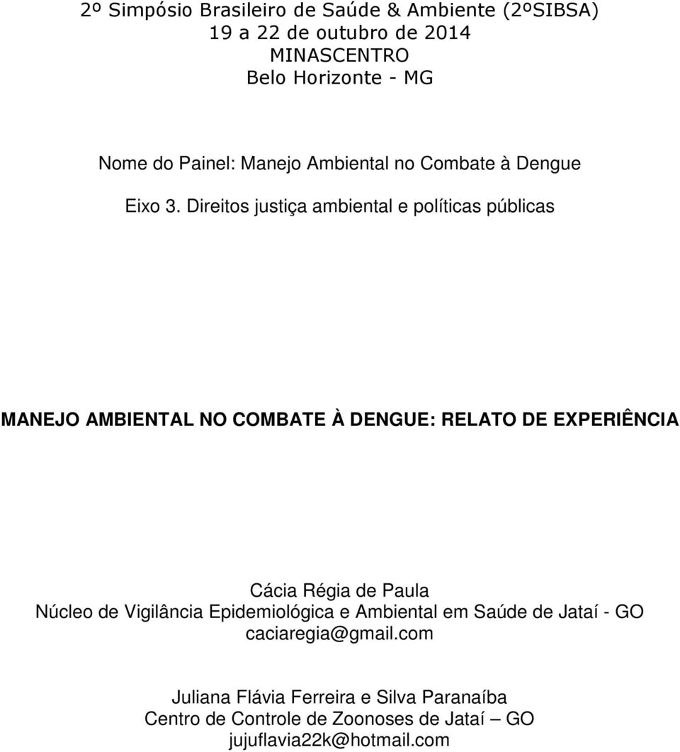 Direitos justiça ambiental e políticas públicas MANEJO AMBIENTAL NO COMBATE À DENGUE: RELATO DE EXPERIÊNCIA Cácia Régia de