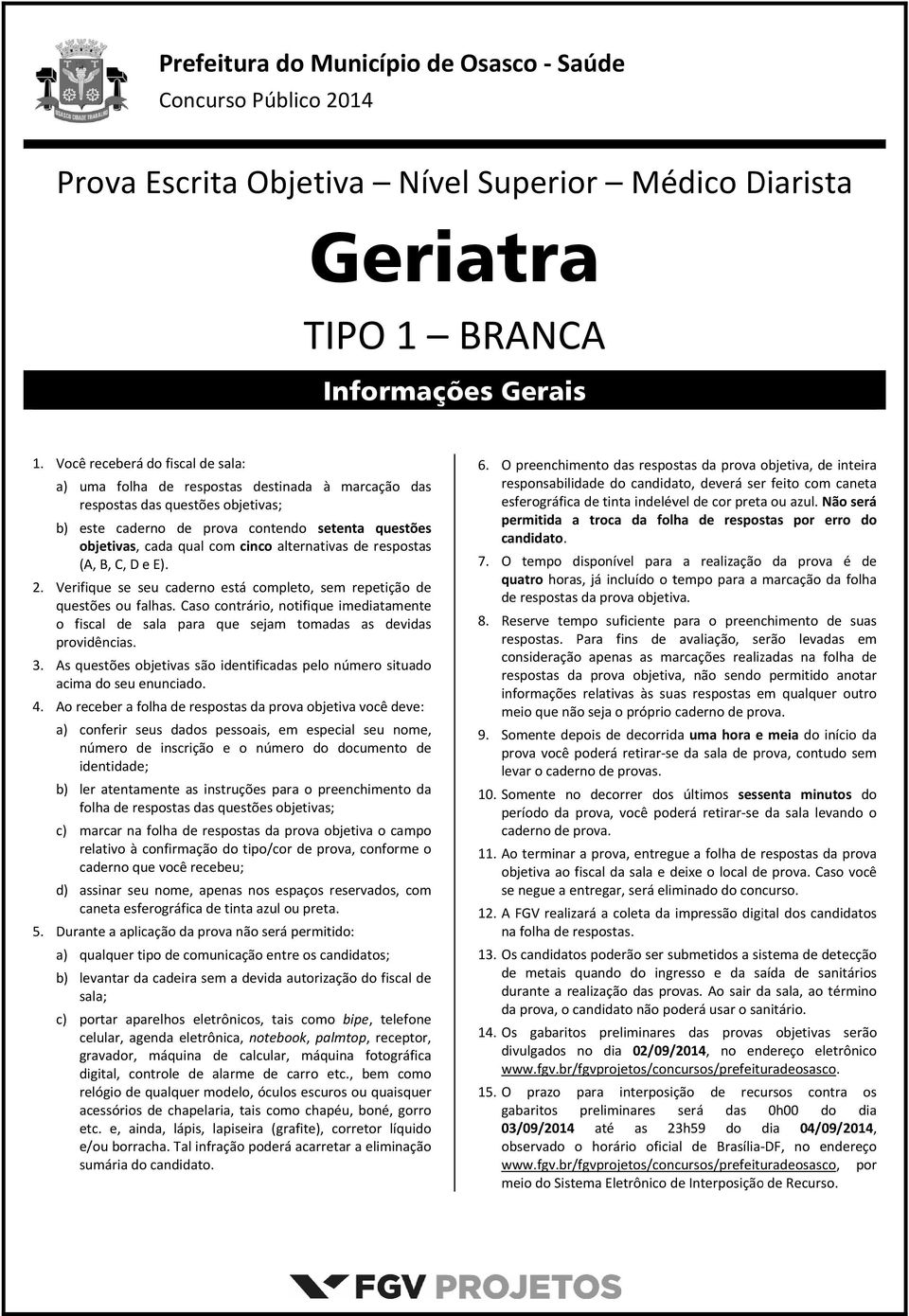 alternativas de respostas (A, B, C, D e E). 2. Verifique se seu caderno está completo, sem repetição de questões ou falhas.