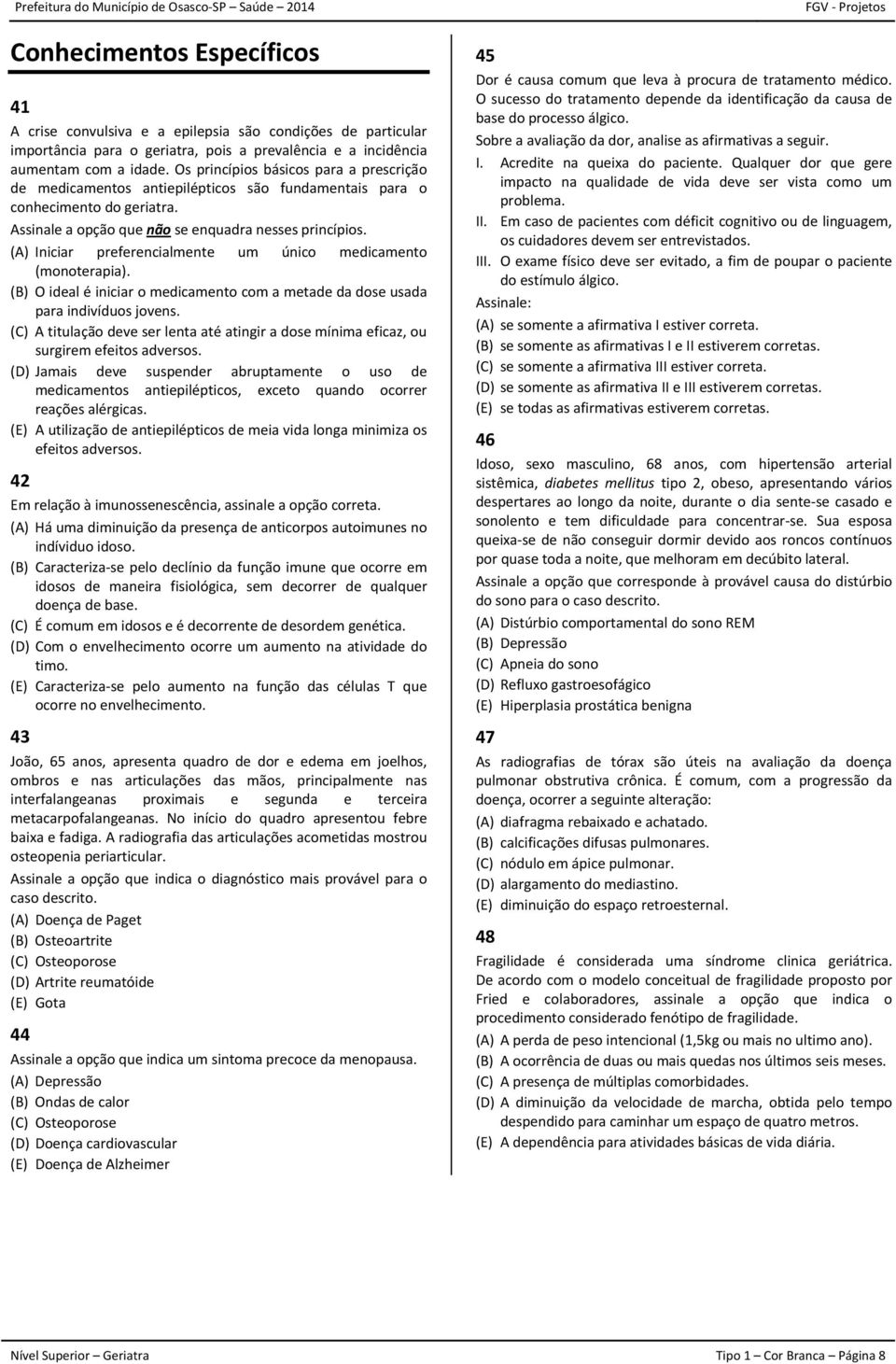 (A) Iniciar preferencialmente um único medicamento (monoterapia). (B) O ideal é iniciar o medicamento com a metade da dose usada para indivíduos jovens.