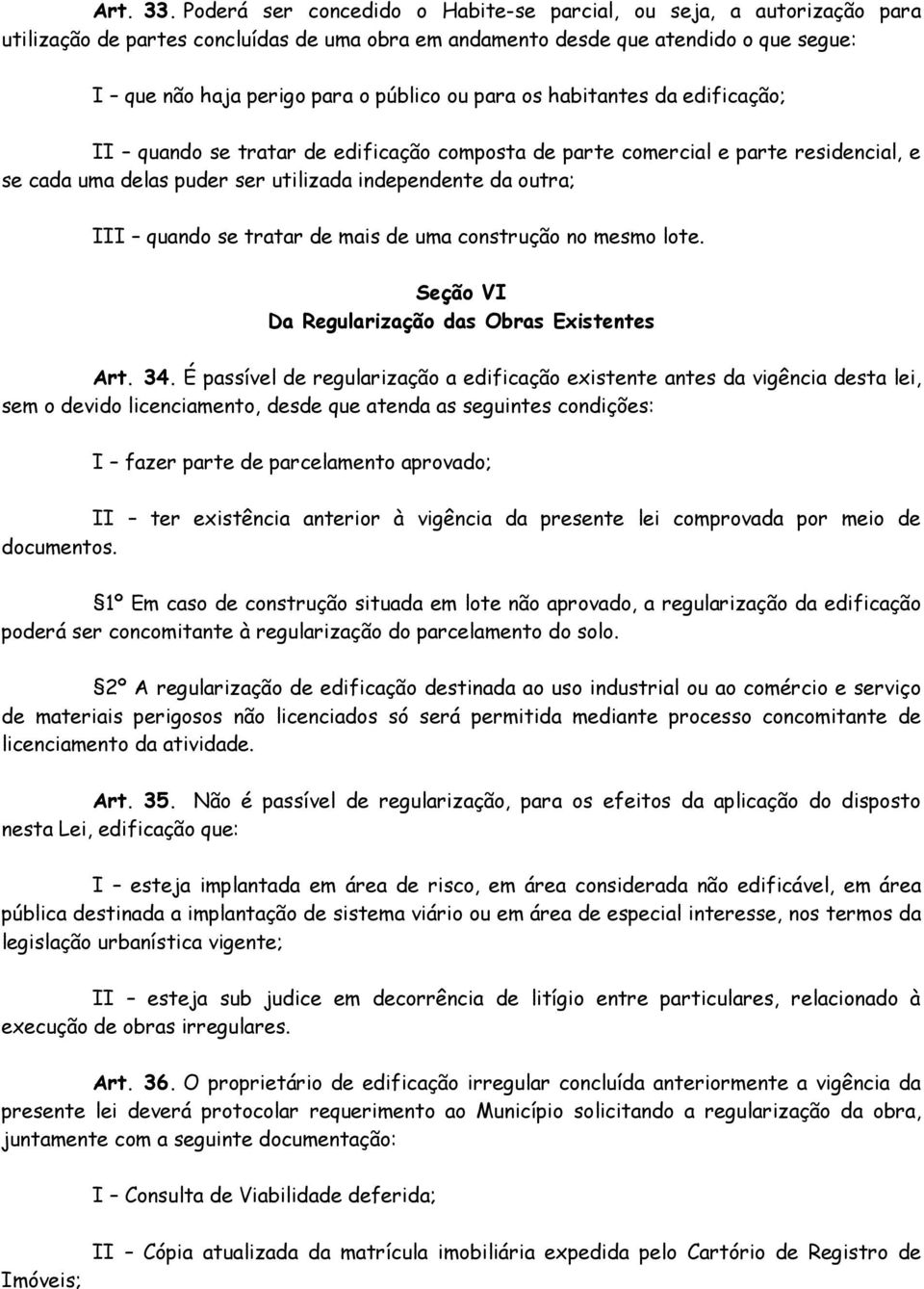 para os habitantes da edificação; II quando se tratar de edificação composta de parte comercial e parte residencial, e se cada uma delas puder ser utilizada independente da outra; III quando se