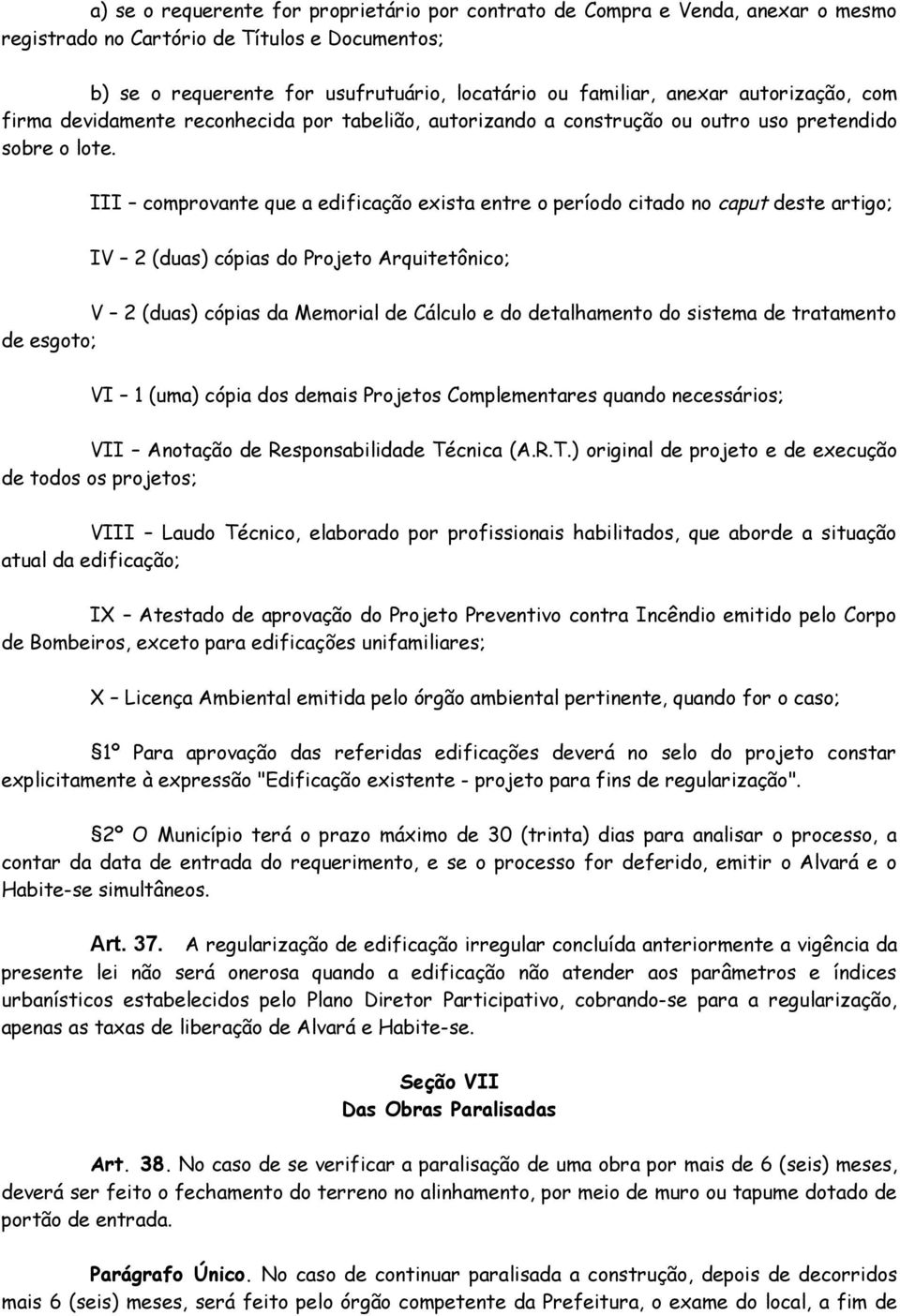 III comprovante que a edificação exista entre o período citado no caput deste artigo; IV 2 (duas) cópias do Projeto Arquitetônico; V 2 (duas) cópias da Memorial de Cálculo e do detalhamento do