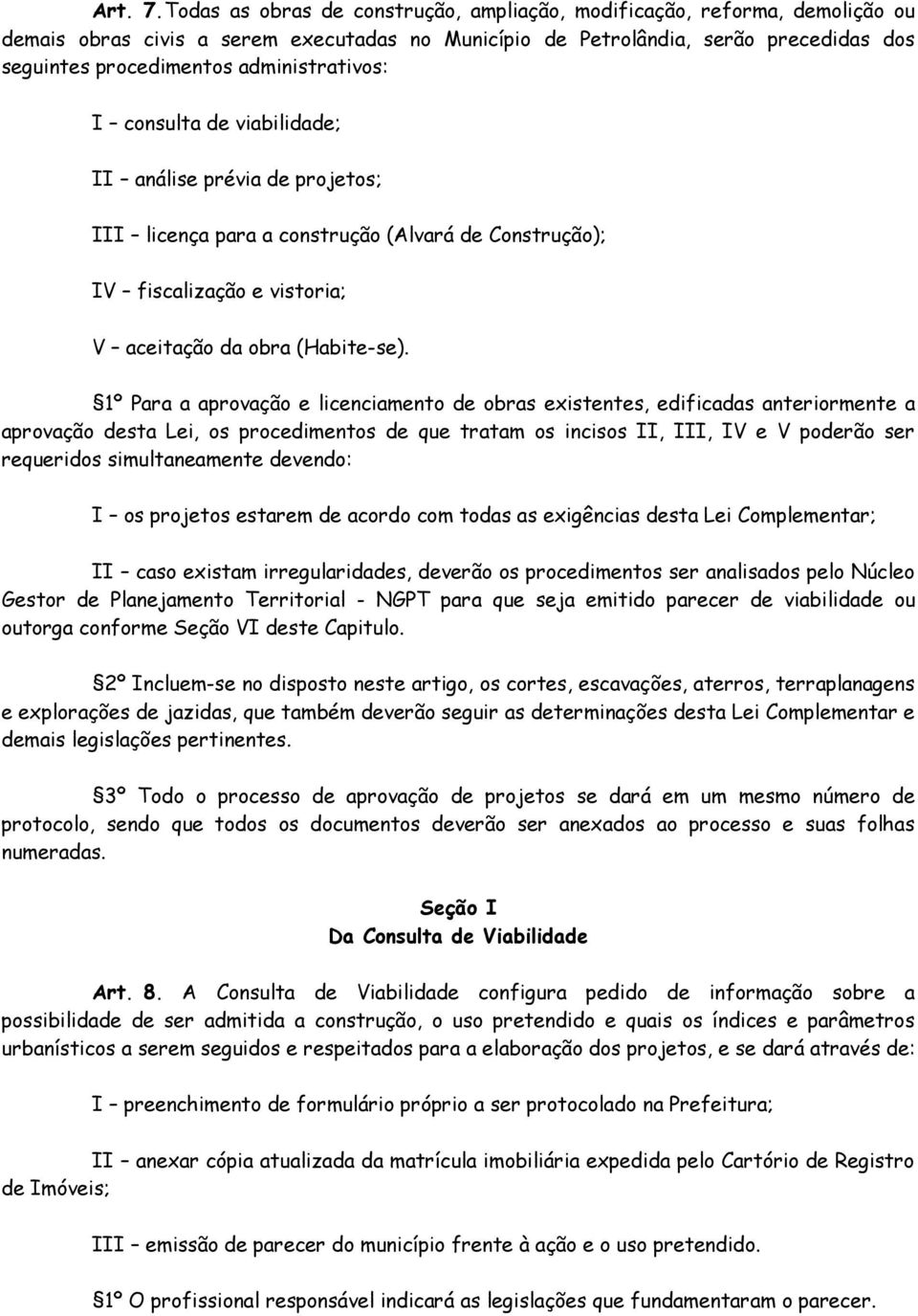 administrativos: I consulta de viabilidade; II análise prévia de projetos; III licença para a construção (Alvará de Construção); IV fiscalização e vistoria; V aceitação da obra (Habite-se).