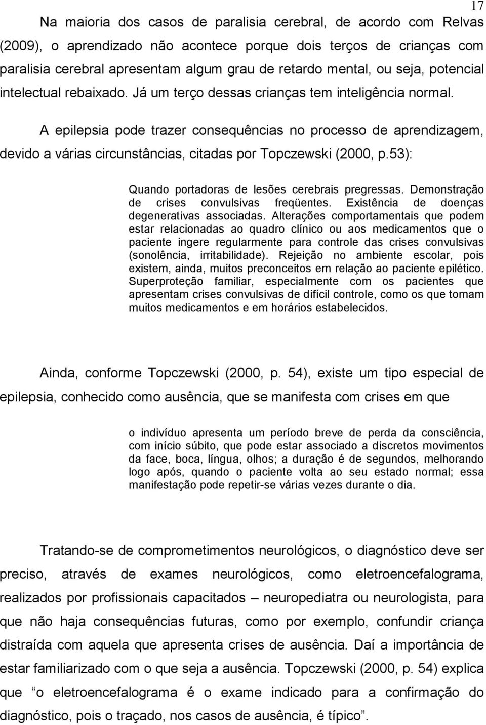 A epilepsia pode trazer consequências no processo de aprendizagem, devido a várias circunstâncias, citadas por Topczewski (2000, p.53): Quando portadoras de lesões cerebrais pregressas.