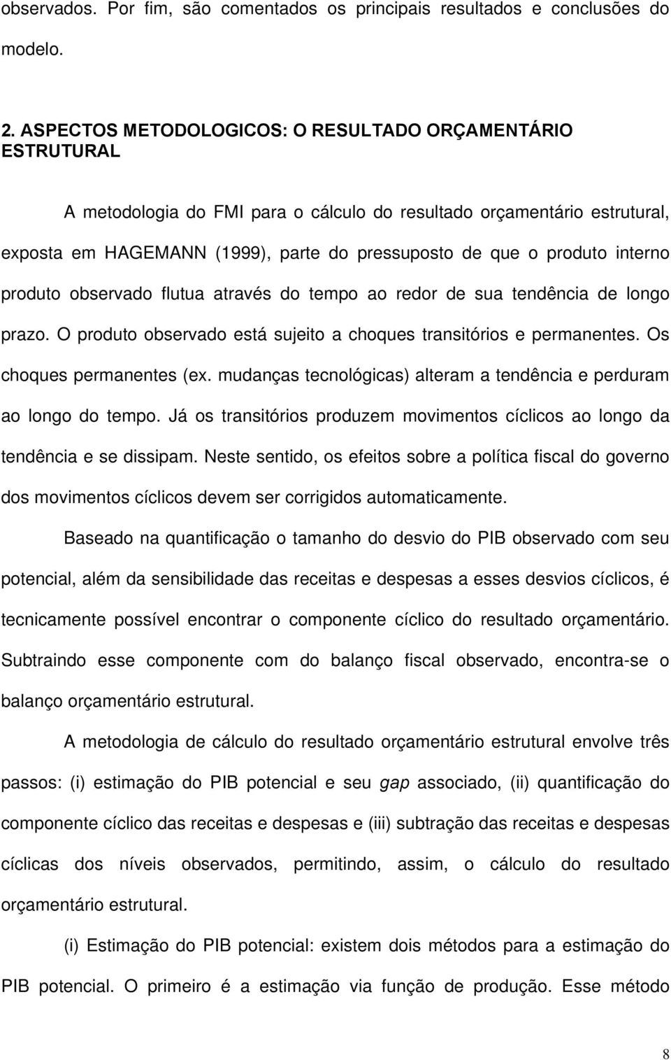 produo observado fluua aravés do empo ao redor de sua endência de longo prazo. O produo observado esá sujeio a choques ransiórios e permanenes. Os choques permanenes (ex.