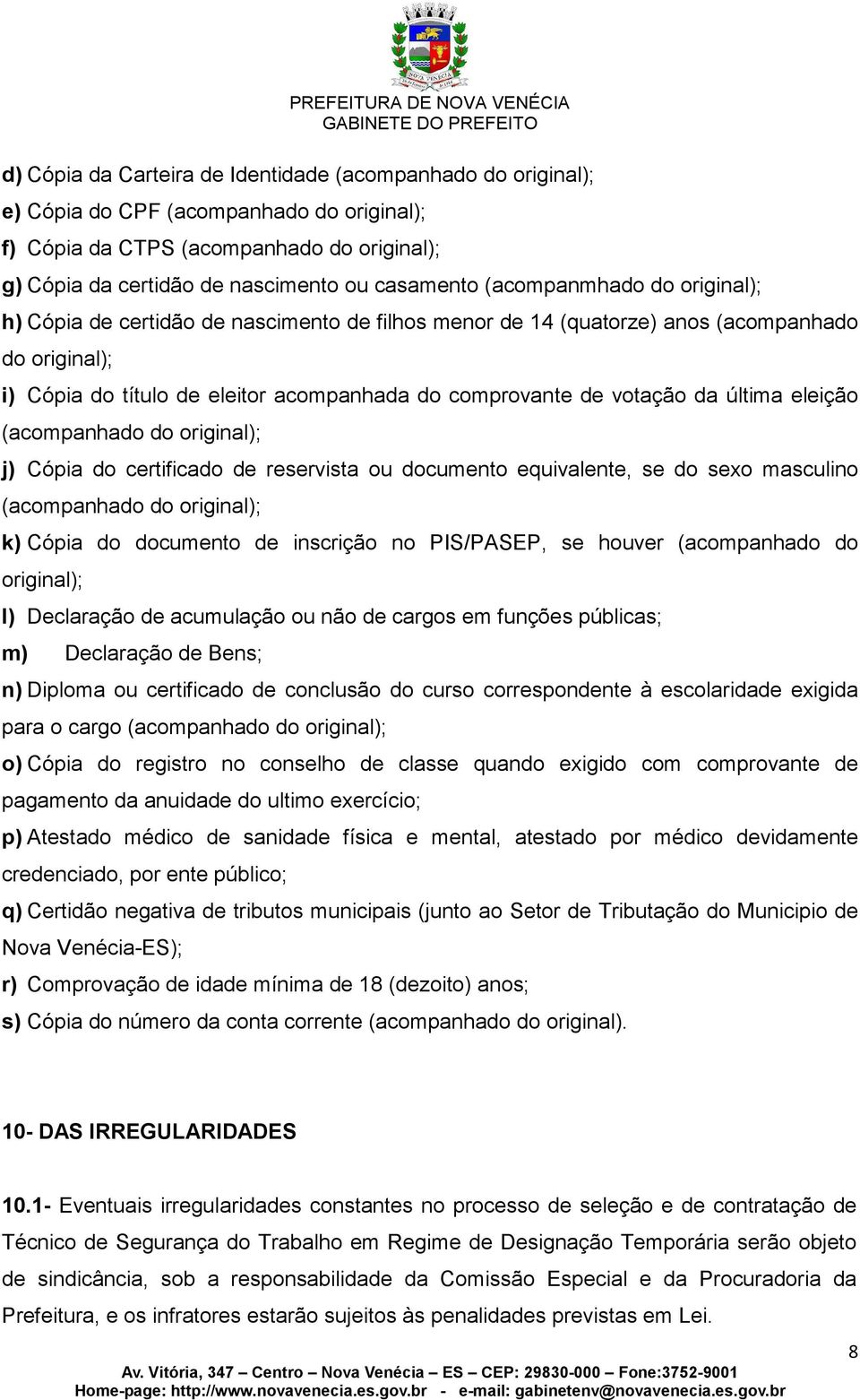 última eleição (acompanhado do original); j) Cópia do certificado de reservista ou documento equivalente, se do sexo masculino (acompanhado do original); k) Cópia do documento de inscrição no