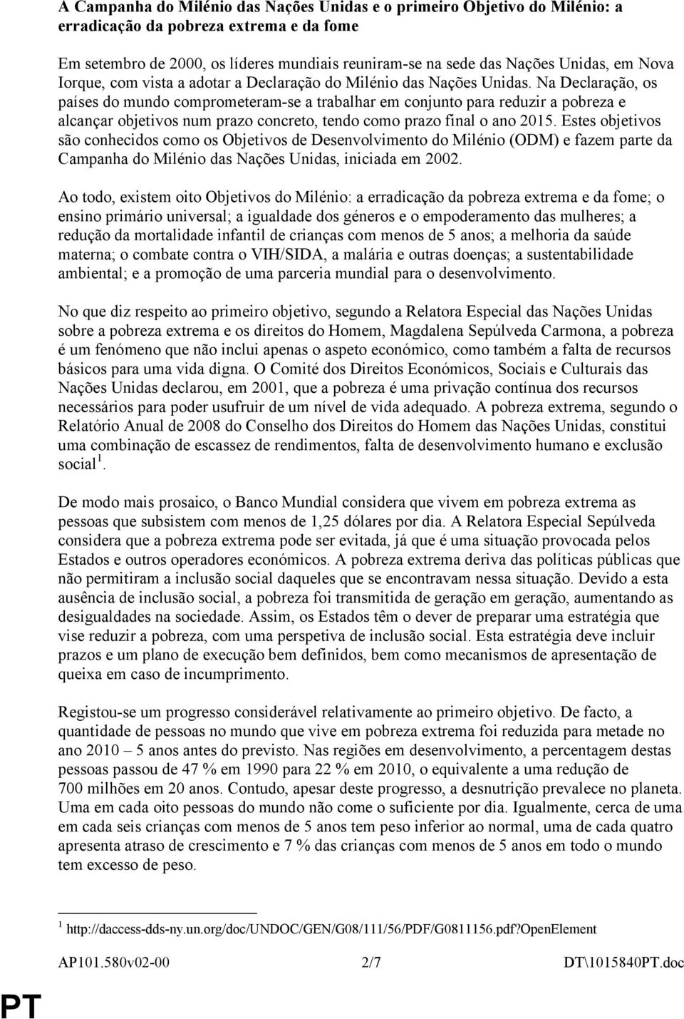 Na Declaração, os países do mundo comprometeram-se a trabalhar em conjunto para reduzir a pobreza e alcançar objetivos num prazo concreto, tendo como prazo final o ano 2015.