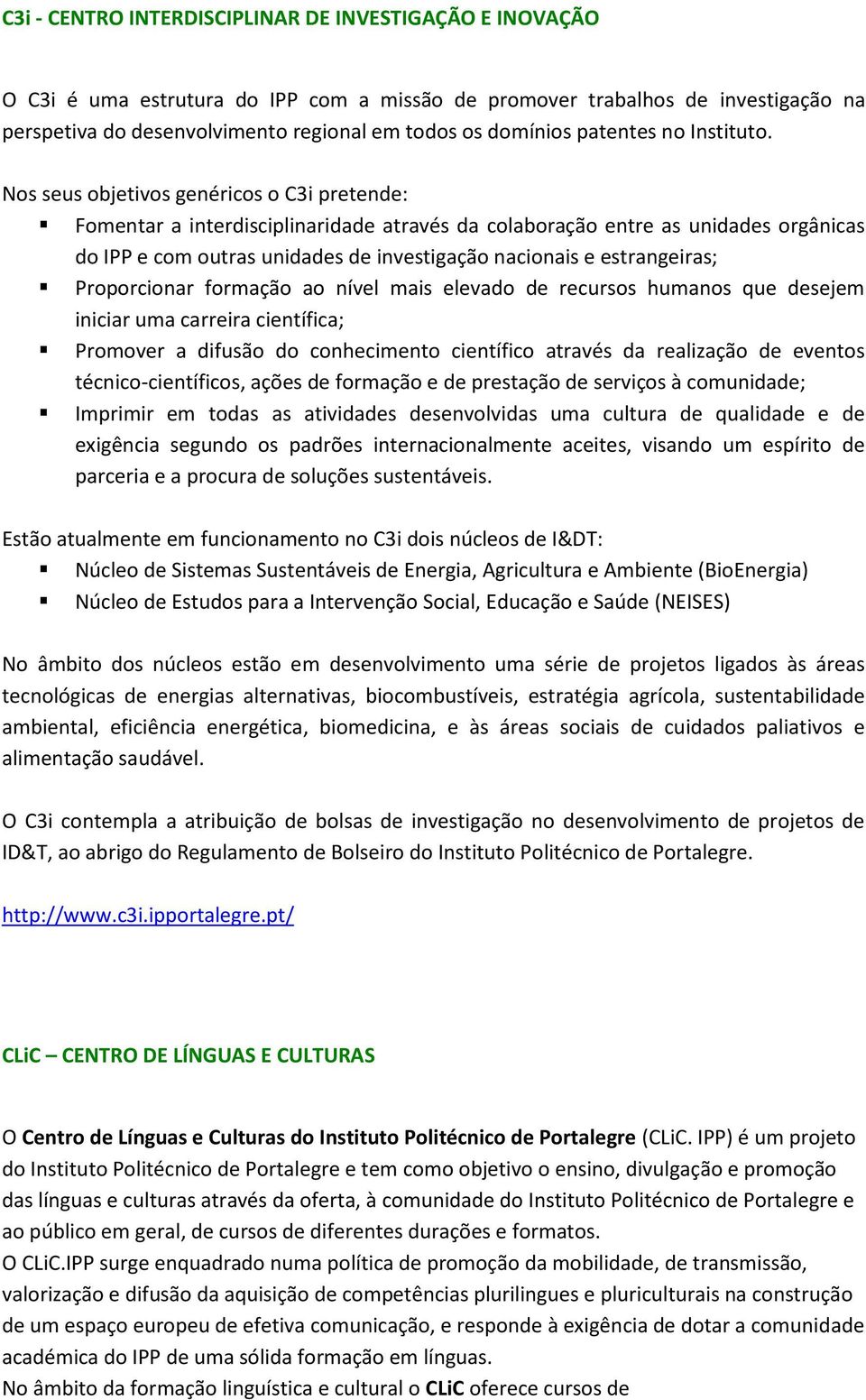 Nos seus objetivos genéricos o C3i pretende: Fomentar a interdisciplinaridade através da colaboração entre as unidades orgânicas do IPP e com outras unidades de investigação nacionais e estrangeiras;