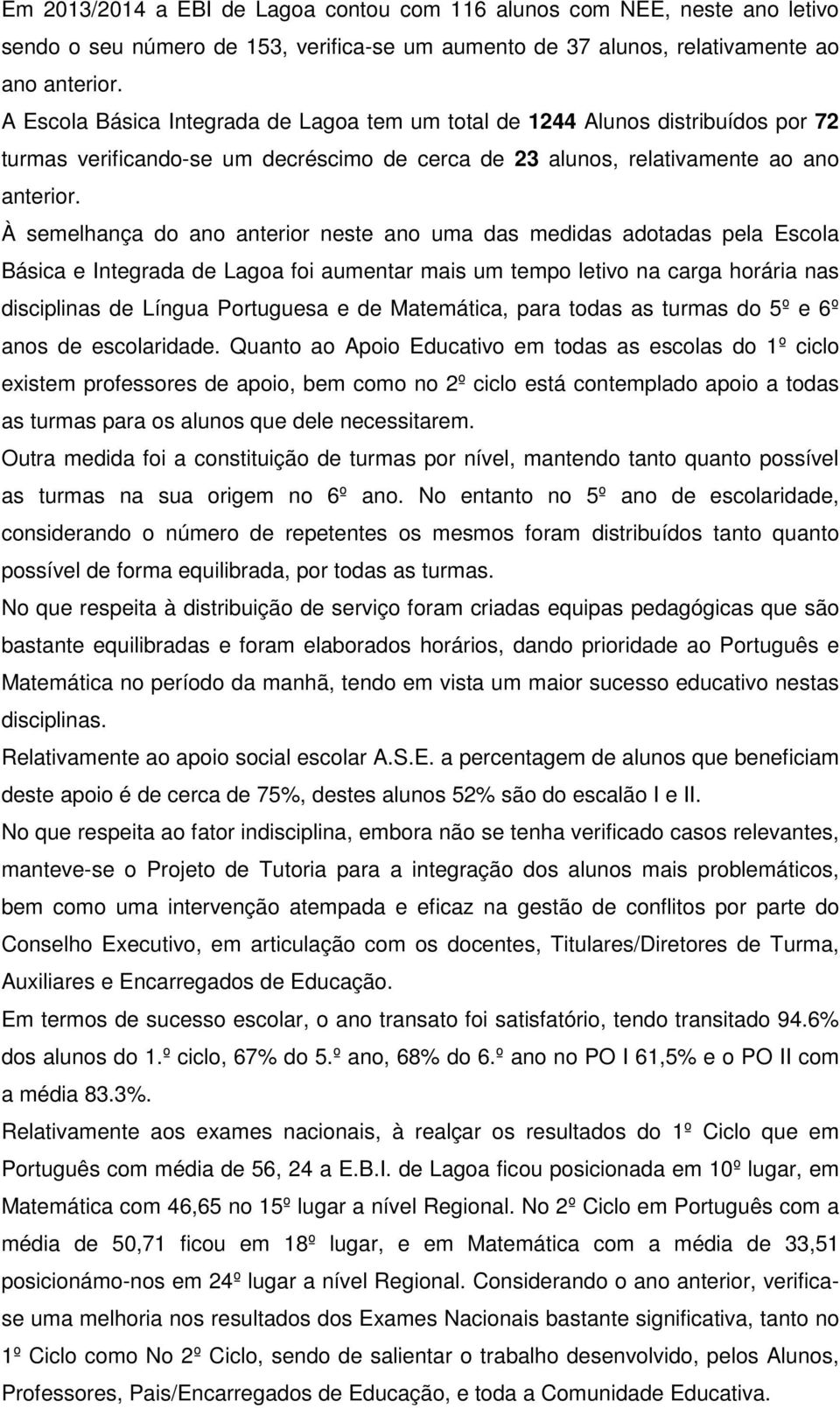 À semelhança do ano anterior neste ano uma das medidas adotadas pela Escola Básica e Integrada de Lagoa foi aumentar mais um tempo letivo na carga horária nas disciplinas de Língua Portuguesa e de