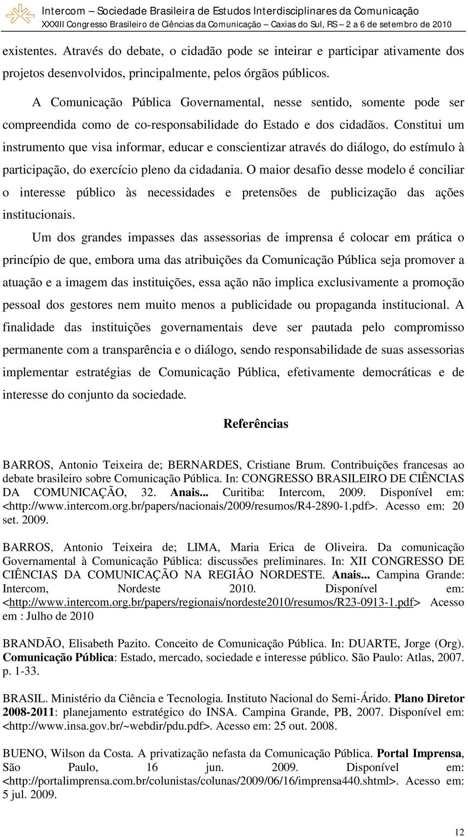 Constitui um instrumento que visa informar, educar e conscientizar através do diálogo, do estímulo à participação, do exercício pleno da cidadania.