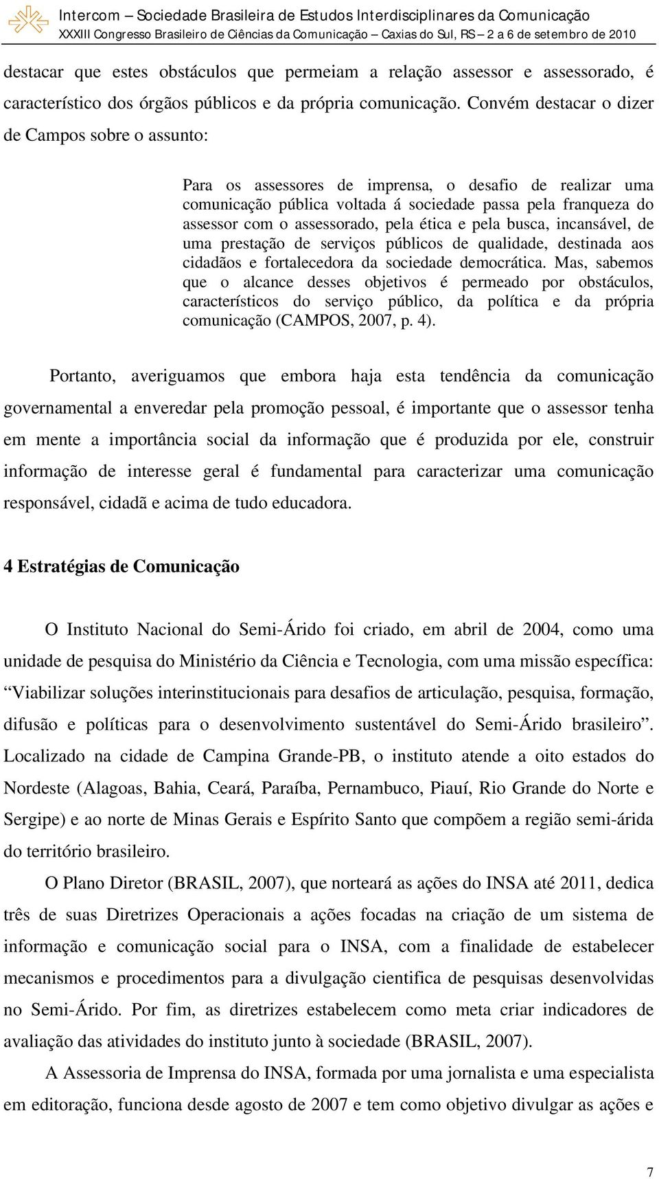 assessorado, pela ética e pela busca, incansável, de uma prestação de serviços públicos de qualidade, destinada aos cidadãos e fortalecedora da sociedade democrática.