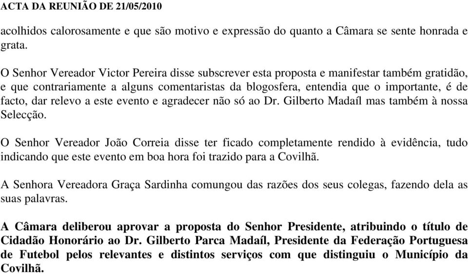 relevo a este evento e agradecer não só ao Dr. Gilberto Madaíl mas também à nossa Selecção.