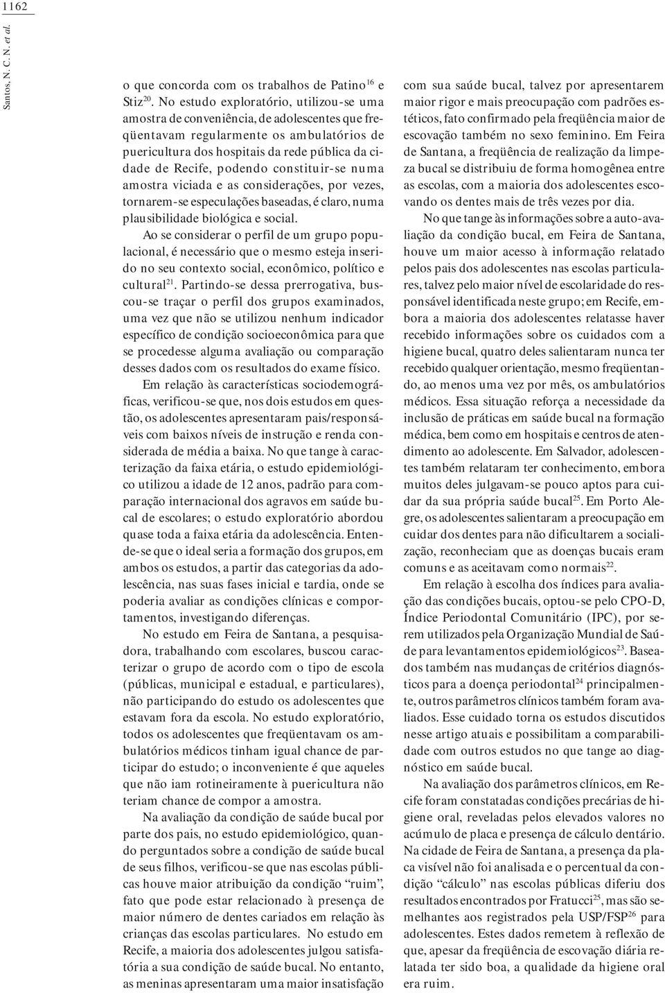 costituirse uma amostra viciada e as cosiderações, por vezes, toraremse especulações baseadas, é claro, uma plausibilidade biológica e social.