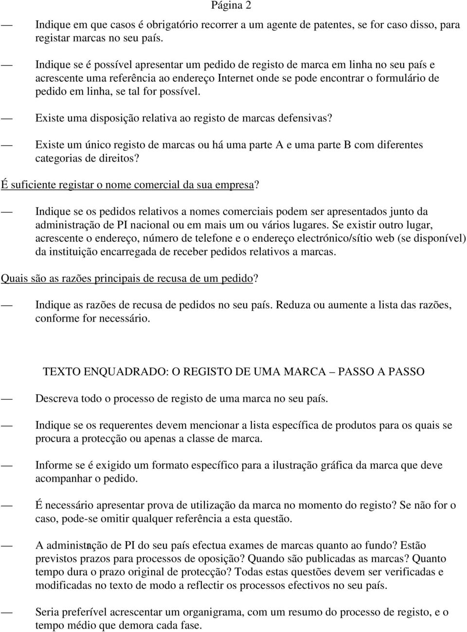 possível. Existe uma disposição relativa ao registo de marcas defensivas? Existe um único registo de marcas ou há uma parte A e uma parte B com diferentes categorias de direitos?