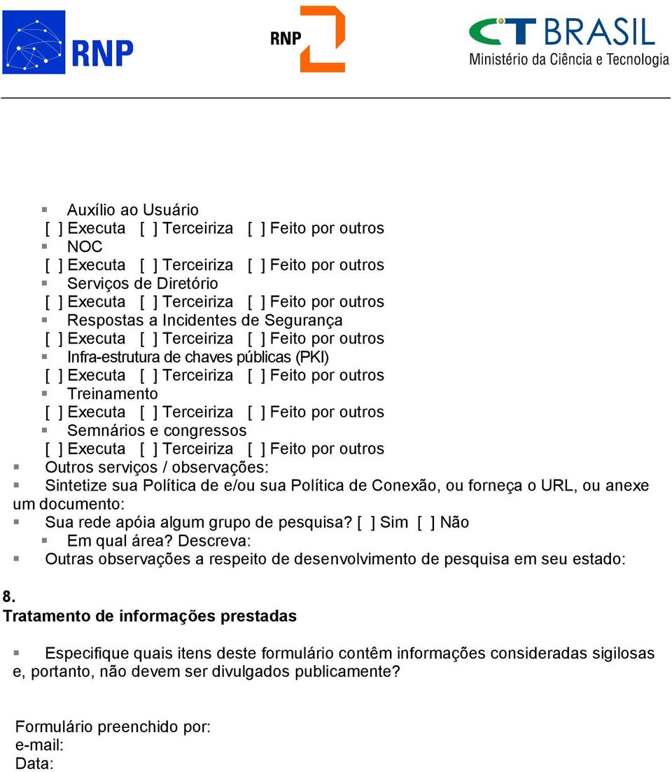 [ ] Sim [ ] Não Em qual área? Descreva: Outras observações a respeito de desenvolvimento de pesquisa em seu estado: 8.