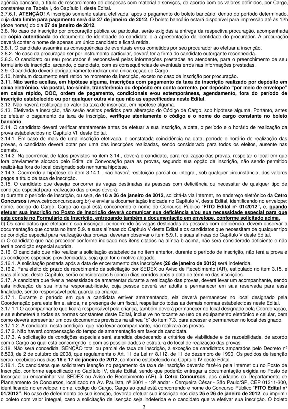 O boleto bancário estará disponível para impressão até às 12h (doze horas) do dia 27 de janeiro de 2012. 3.8.