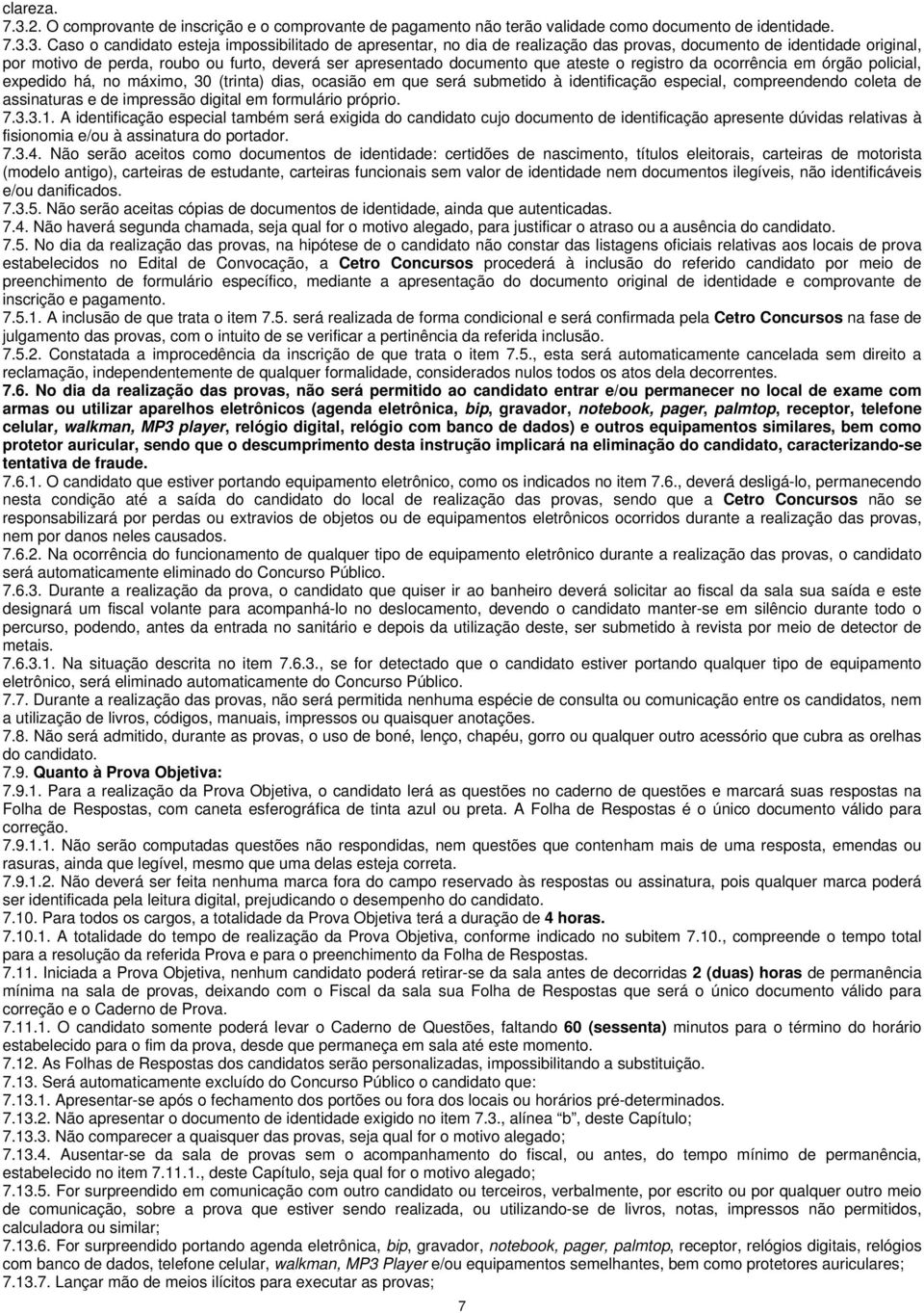 3. Caso o candidato esteja impossibilitado de apresentar, no dia de realização das provas, documento de identidade original, por motivo de perda, roubo ou furto, deverá ser apresentado documento que