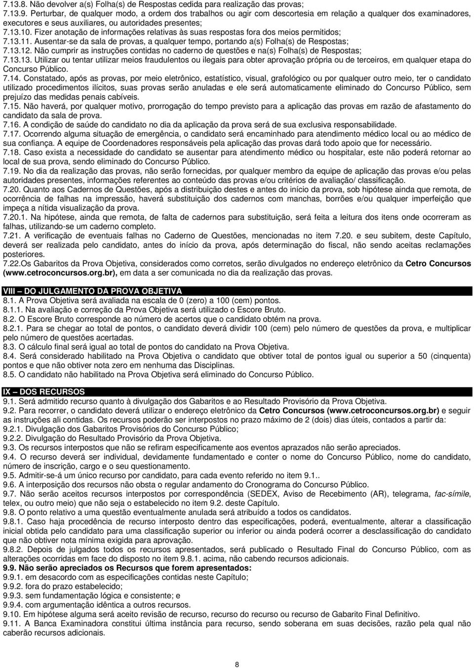 Fizer anotação de informações relativas às suas respostas fora dos meios permitidos; 7.13.11. Ausentar-se da sala de provas, a qualquer tempo, portando a(s) Folha(s) de Respostas; 7.13.12.