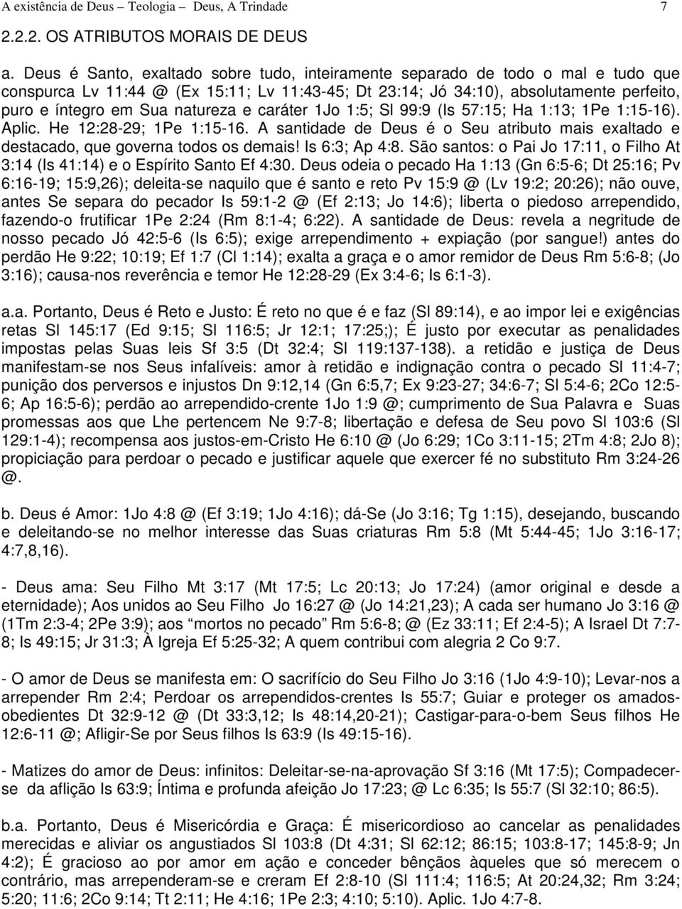 natureza e caráter 1Jo 1:5; Sl 99:9 (Is 57:15; Ha 1:13; 1Pe 1:15-16). Aplic. He 12:28-29; 1Pe 1:15-16. A santidade de Deus é o Seu atributo mais exaltado e destacado, que governa todos os demais!