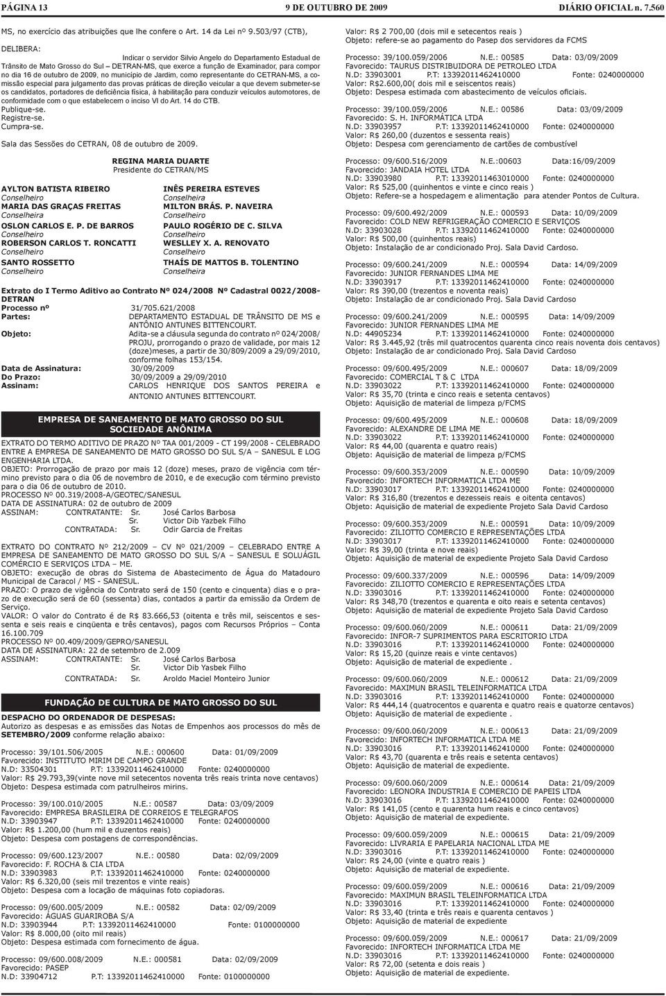 2009, no município de Jardim, como representante do CETRAN-MS, a comissão especial para julgamento das provas práticas de direção veicular a que devem submeter-se os candidatos, portadores de defi