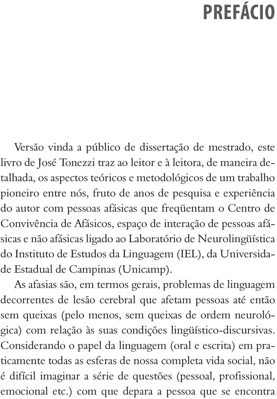 Laboratório de Neurolingüística do Instituto de Estudos da Linguagem (IEL), da Universidade Estadual de Campinas (Unicamp).