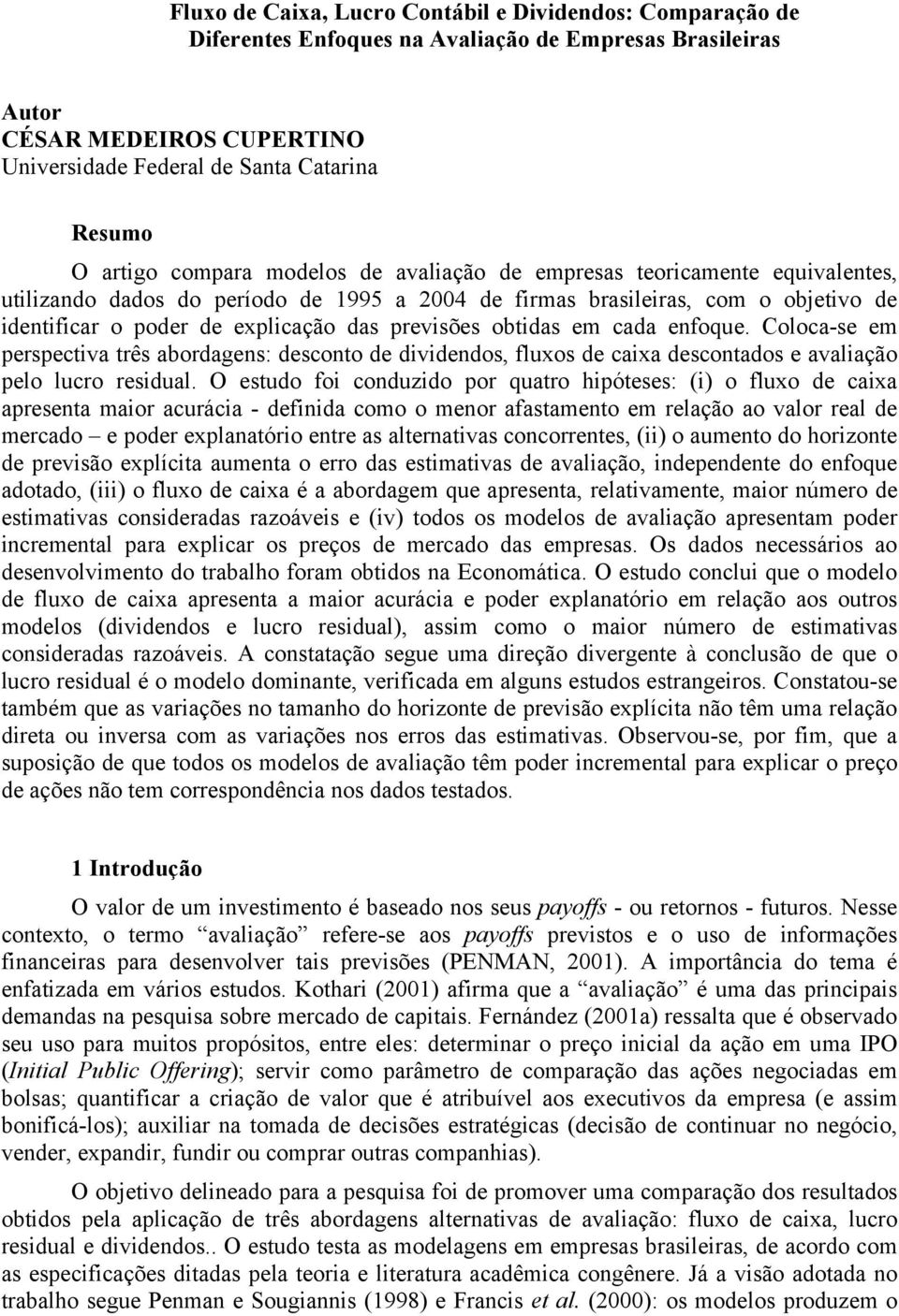 Coloc-se em perspeciv rês ordgens: descono de dividendos, fluos de ci descondos e vlição pelo lucro residul.