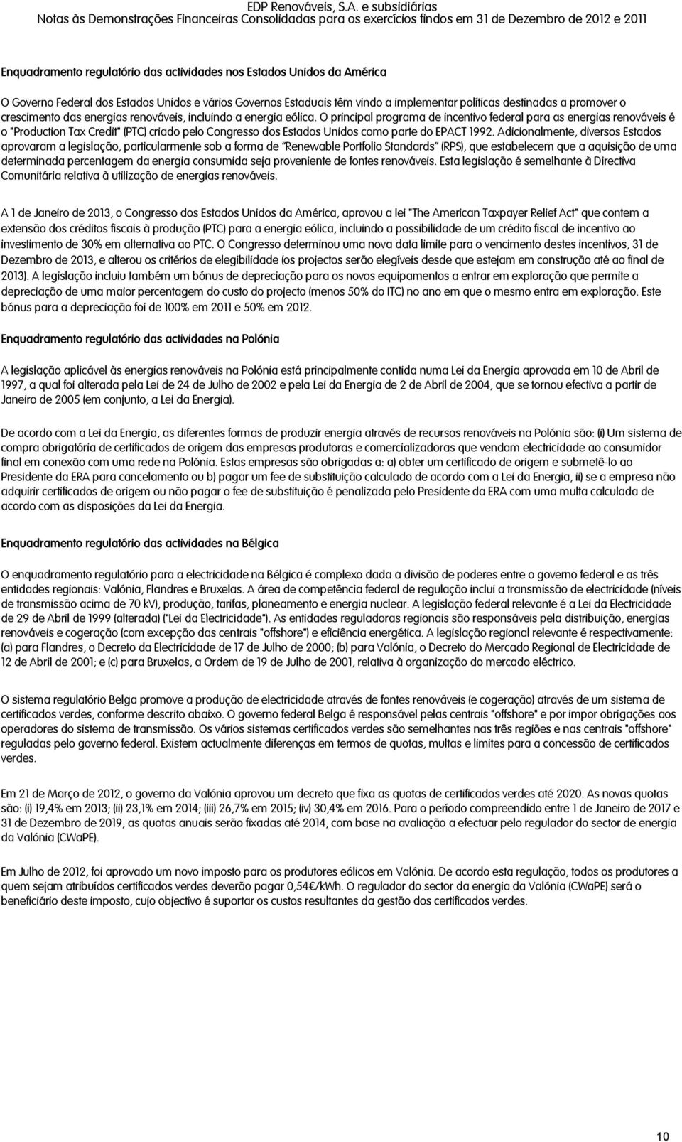 O principal programa de incentivo federal para as energias renováveis é o "Production Tax Credit" (PTC) criado pelo Congresso dos Estados Unidos como parte do EPACT 1992.