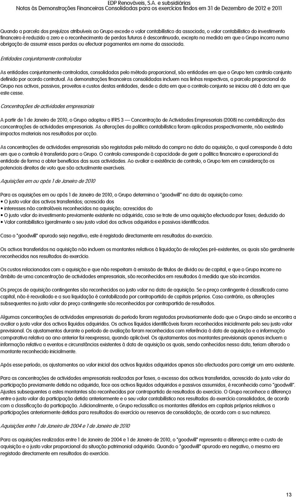 Entidades conjuntamente controladas As entidades conjuntamente controladas, consolidadas pelo método proporcional, são entidades em que o Grupo tem controlo conjunto definido por acordo contratual.