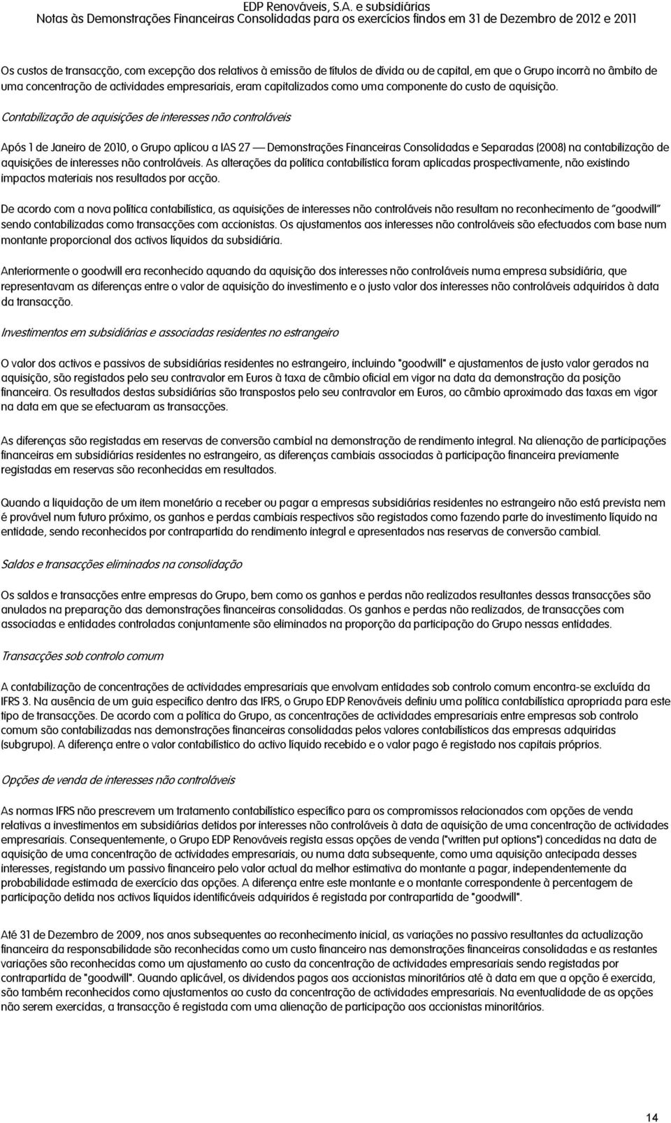 Contabilização de aquisições de interesses não controláveis Após 1 de Janeiro de 2010, o Grupo aplicou a IAS 27 Demonstrações Financeiras Consolidadas e Separadas (2008) na contabilização de