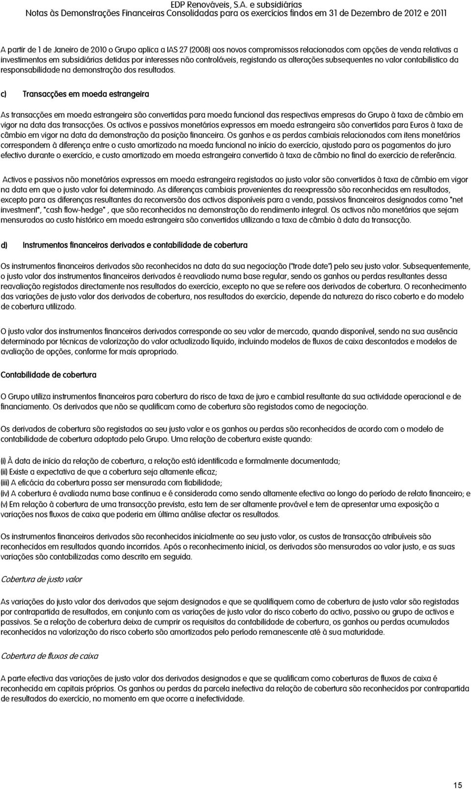 c) Transacções em moeda estrangeira As transacções em moeda estrangeira são convertidas para moeda funcional das respectivas empresas do Grupo à taxa de câmbio em vigor na data das transacções.