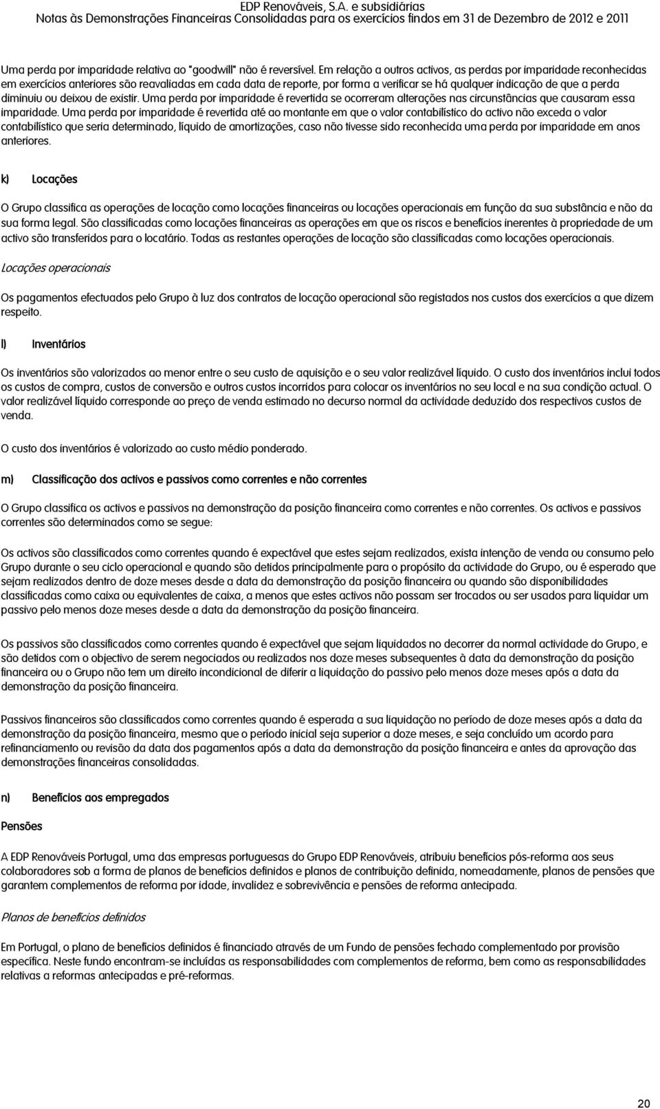 diminuiu ou deixou de existir. Uma perda por imparidade é revertida se ocorreram alterações nas circunstâncias que causaram essa imparidade.