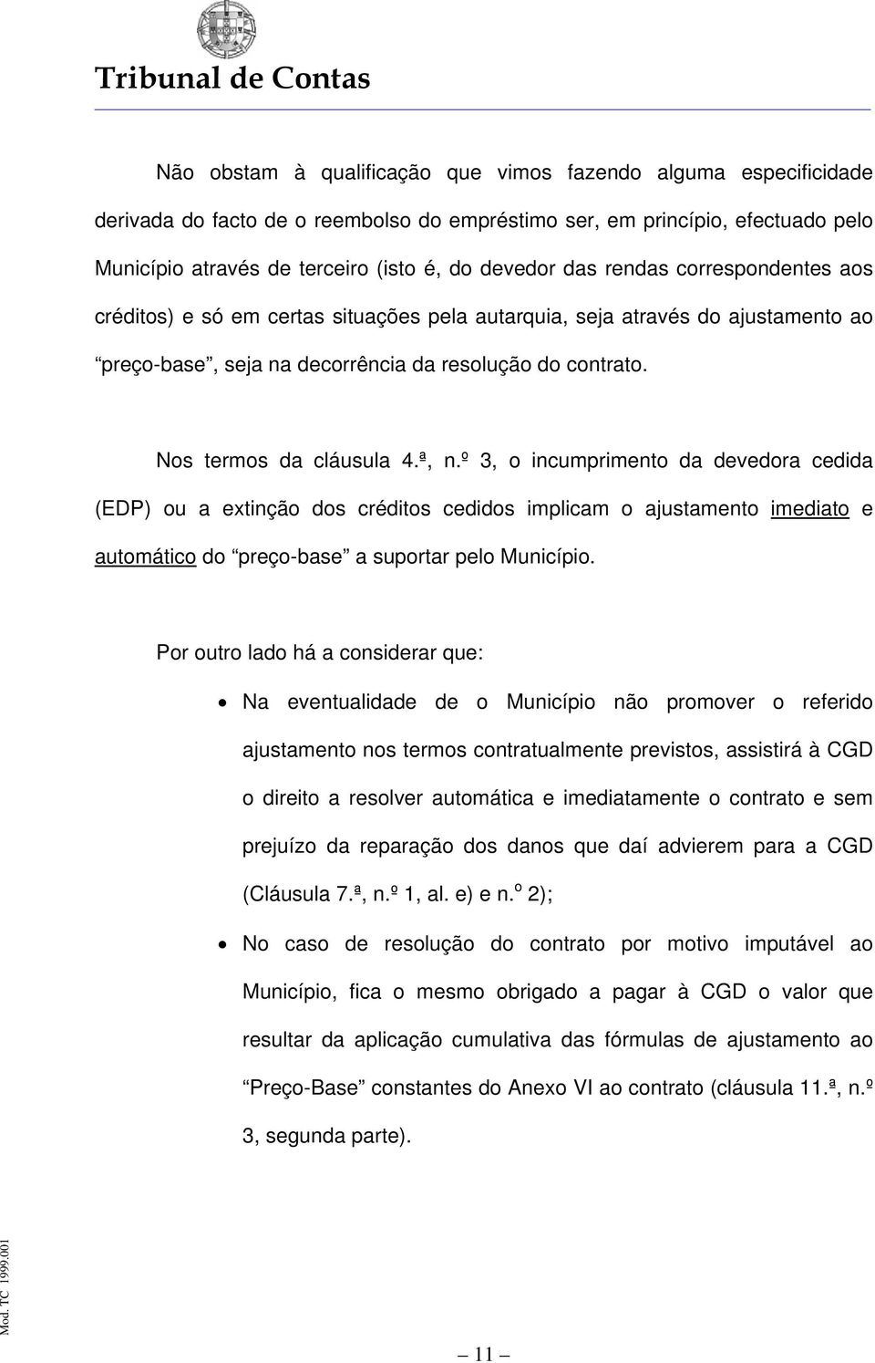 ª, n.º 3, o incumprimento da devedora cedida (EDP) ou a extinção dos créditos cedidos implicam o ajustamento imediato e automático do preço-base a suportar pelo Município.