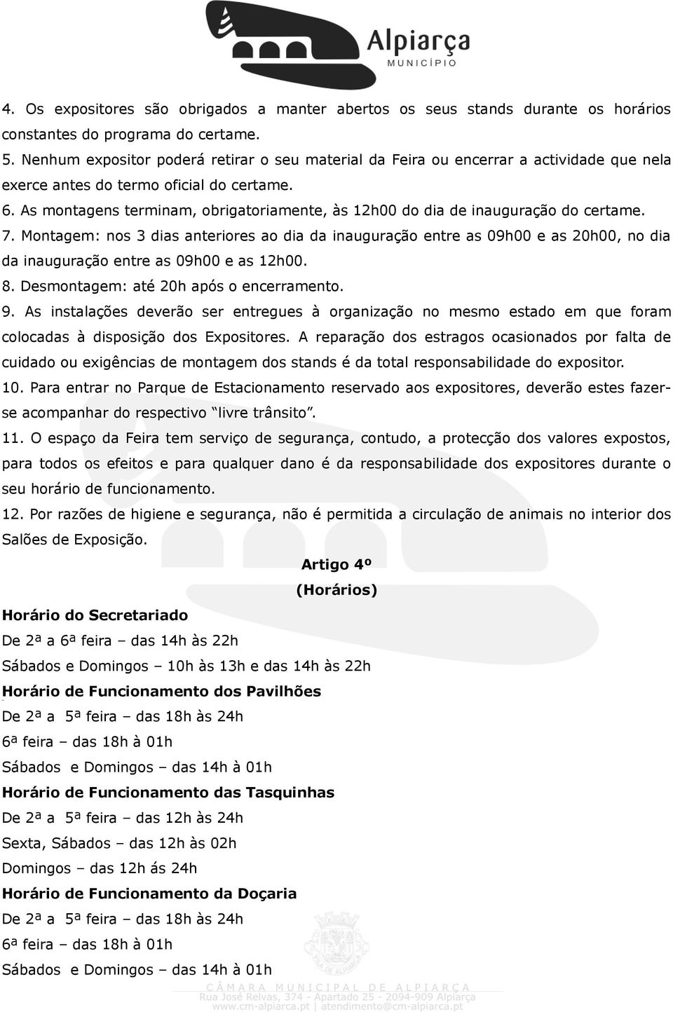 As montagens terminam, obrigatoriamente, às 12h00 do dia de inauguração do certame. 7.