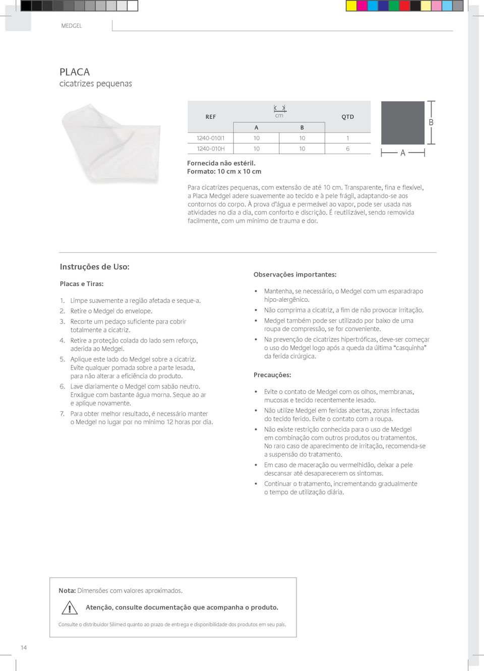 À prova d água e permeável ao vapor, pode ser usada nas atividades no dia a dia, com conforto e discrição. É reutilizável, sendo removida facilmente, com um mínimo de trauma e dor.