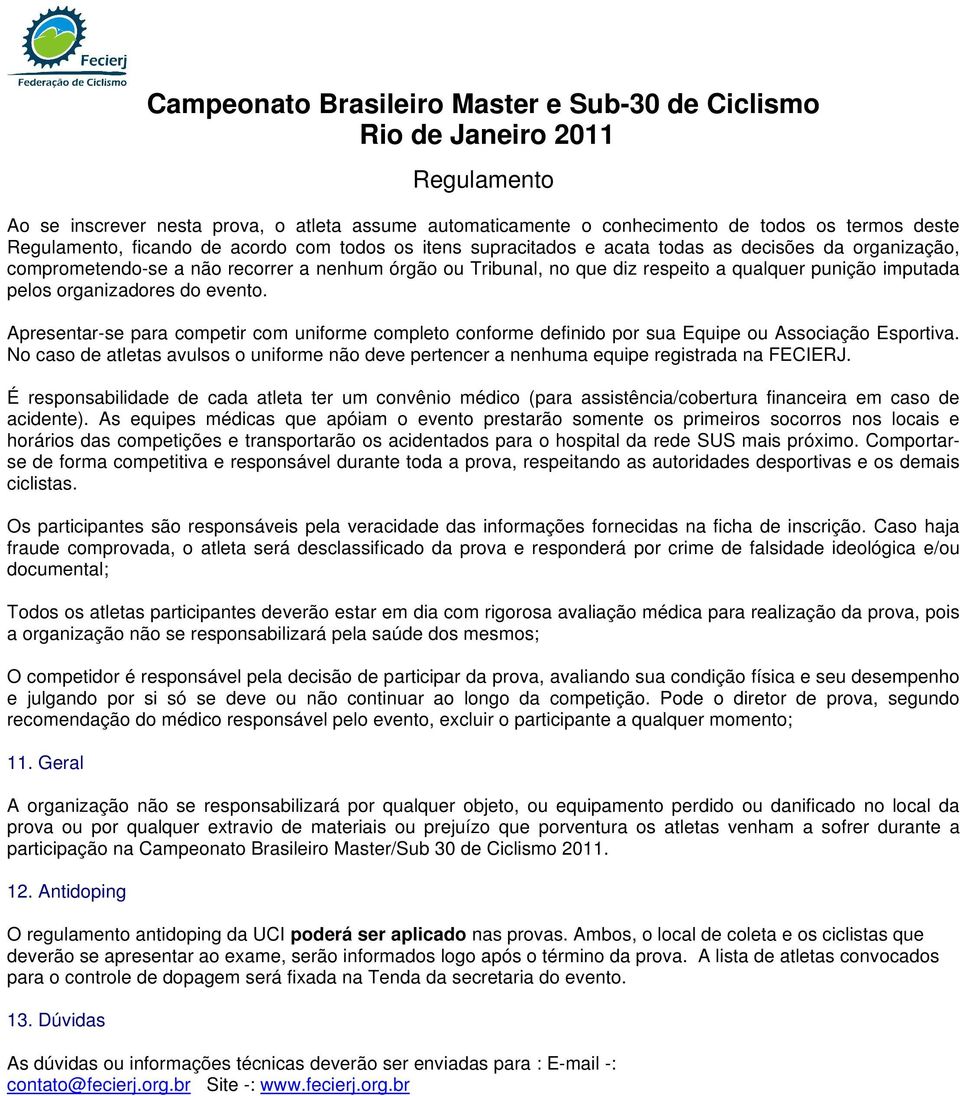 Apresentar-se para competir com uniforme completo conforme definido por sua Equipe ou Associação Esportiva.