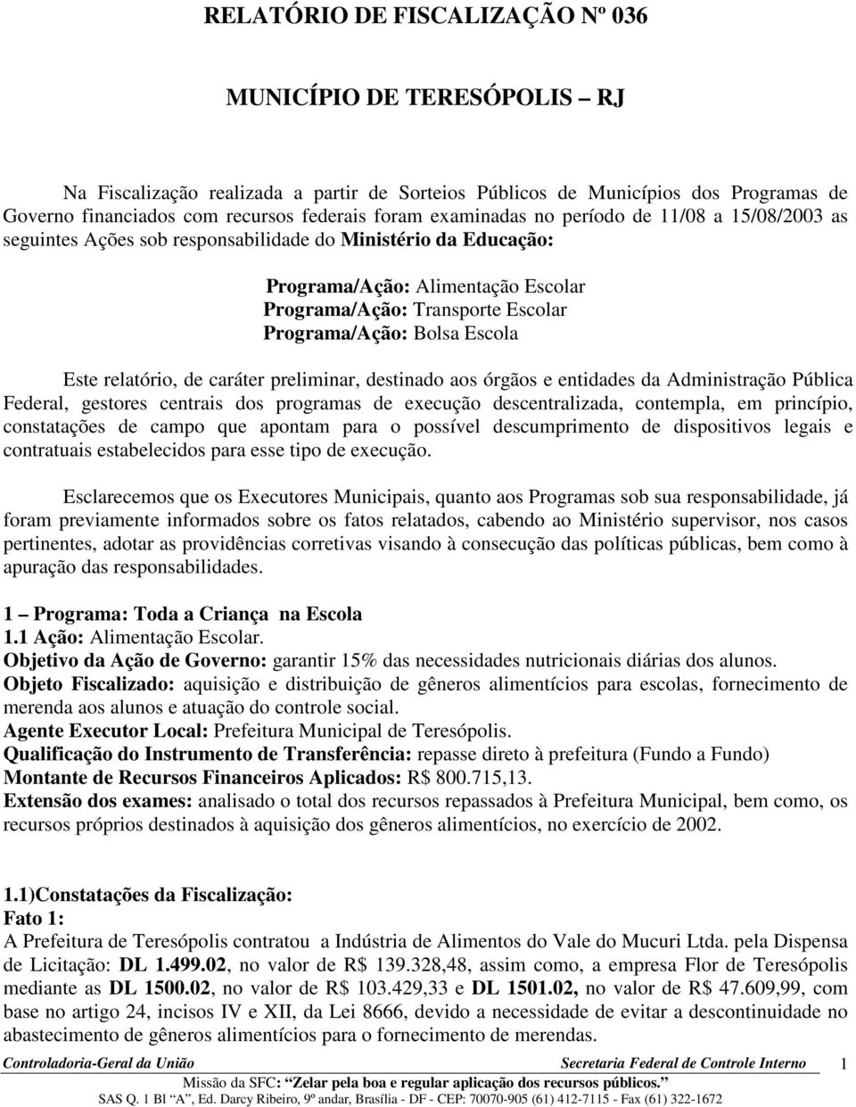 Bolsa Escola Este relatório, de caráter preliminar, destinado aos órgãos e entidades da Administração Pública Federal, gestores centrais dos programas de execução descentralizada, contempla, em