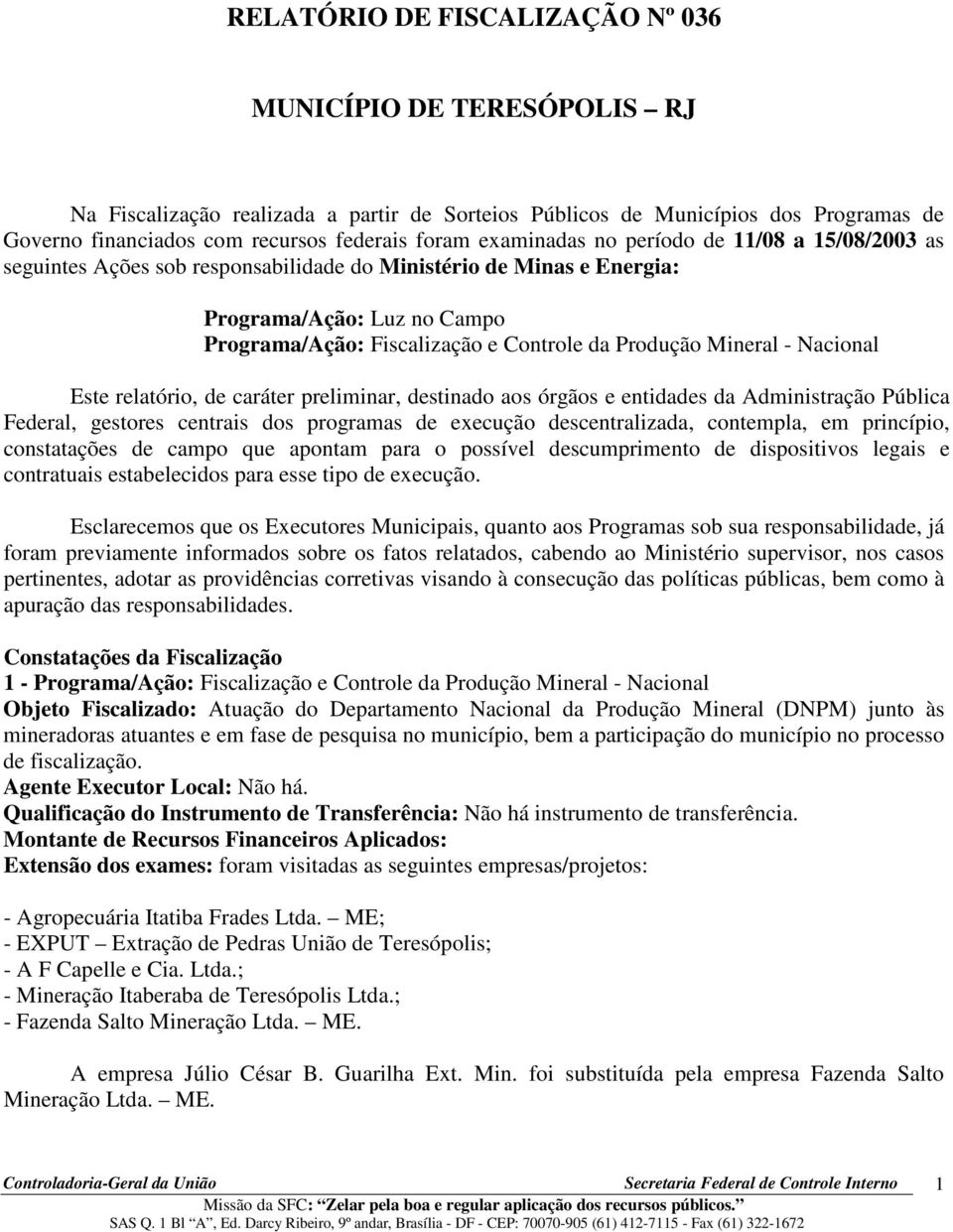 Mineral - Nacional Este relatório, de caráter preliminar, destinado aos órgãos e entidades da Administração Pública Federal, gestores centrais dos programas de execução descentralizada, contempla, em