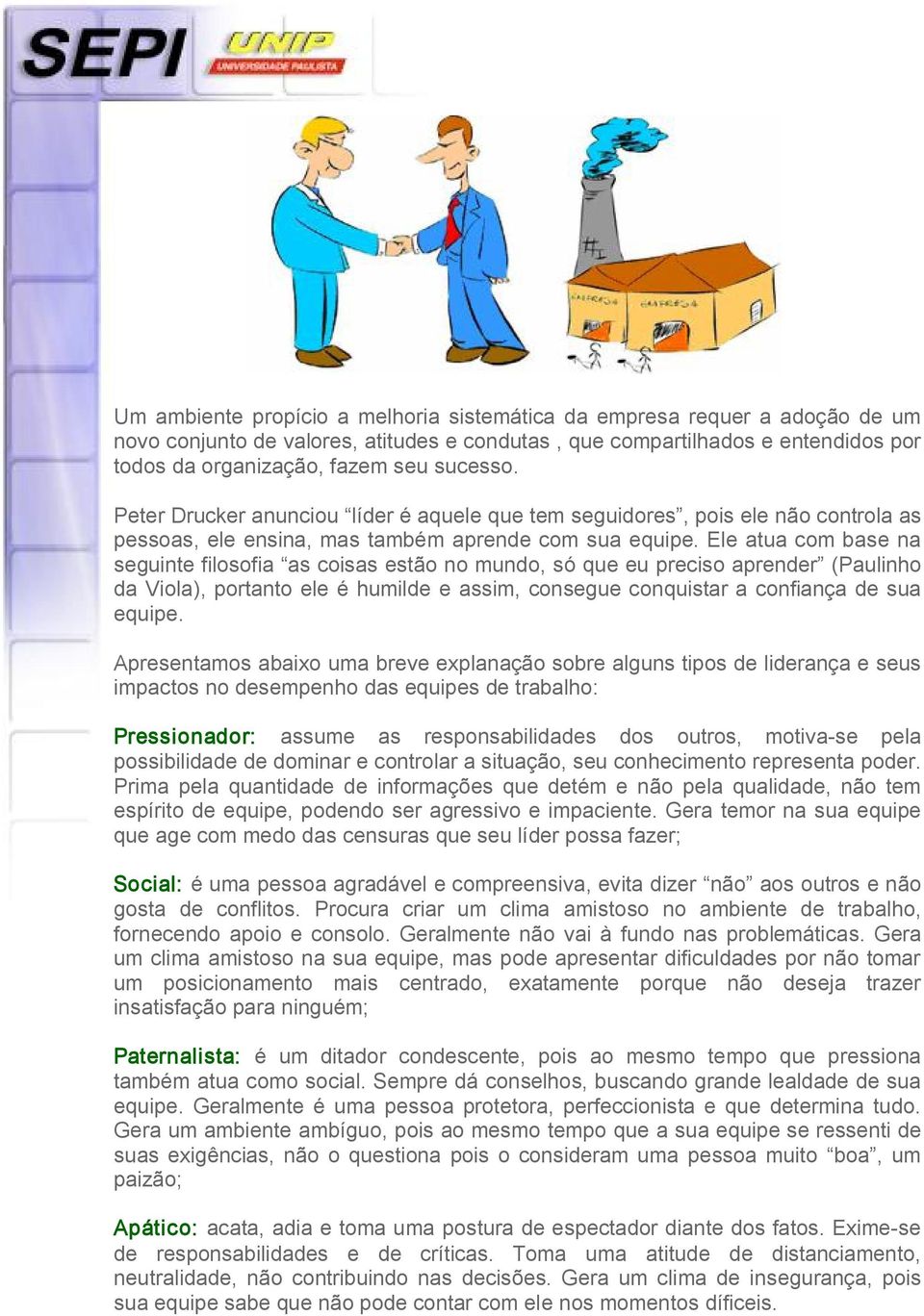 Ele atua com base na seguinte filosofia as coisas estão no mundo, só que eu preciso aprender (Paulinho da Viola), portanto ele é humilde e assim, consegue conquistar a confiança de sua equipe.