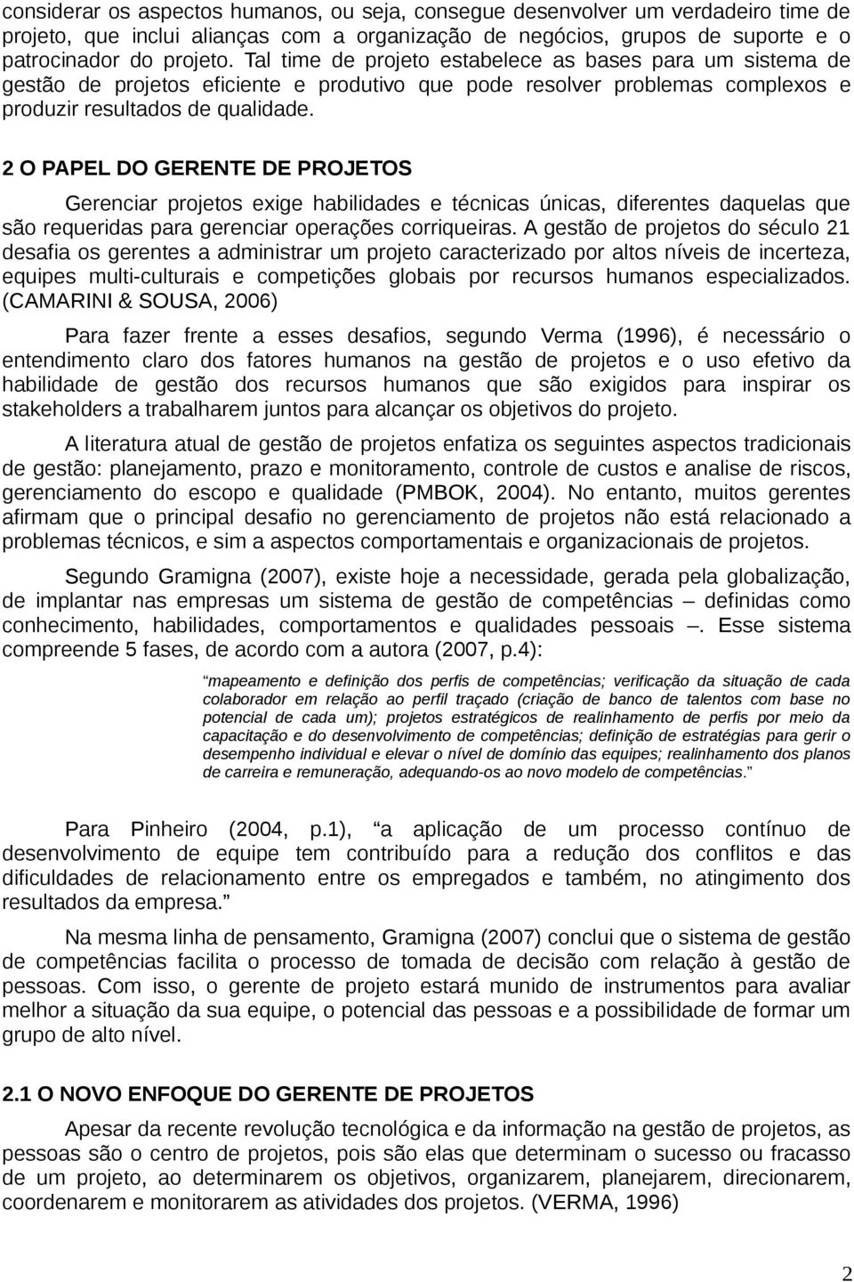 2 O PAPEL DO GERENTE DE PROJETOS Gerenciar projetos exige habilidades e técnicas únicas, diferentes daquelas que são requeridas para gerenciar operações corriqueiras.