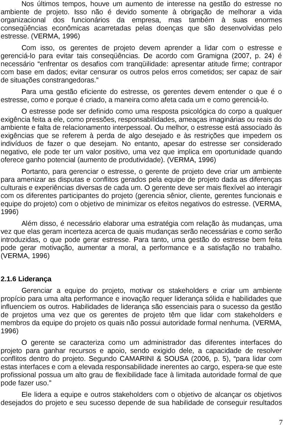 pelo estresse. (VERMA, 1996) Com isso, os gerentes de projeto devem aprender a lidar com o estresse e gerenciá-lo para evitar tais conseqüências. De acordo com Gramigna (2007, p.