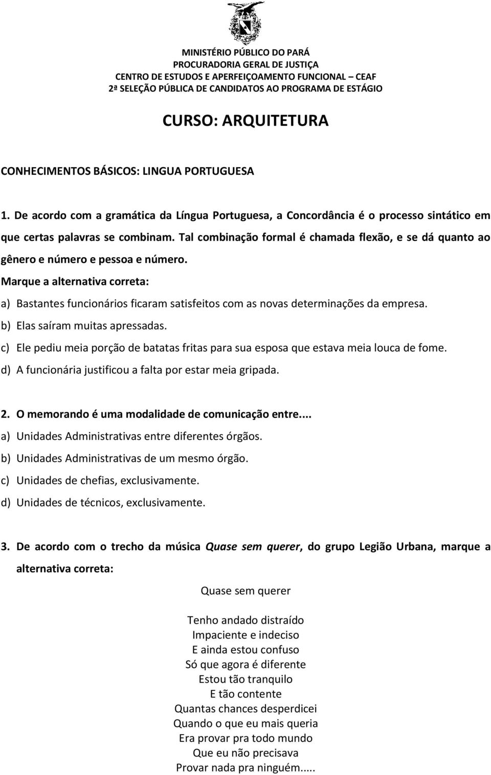 Marque a alternativa correta: a) Bastantes funcionários ficaram satisfeitos com as novas determinações da empresa. b) Elas saíram muitas apressadas.