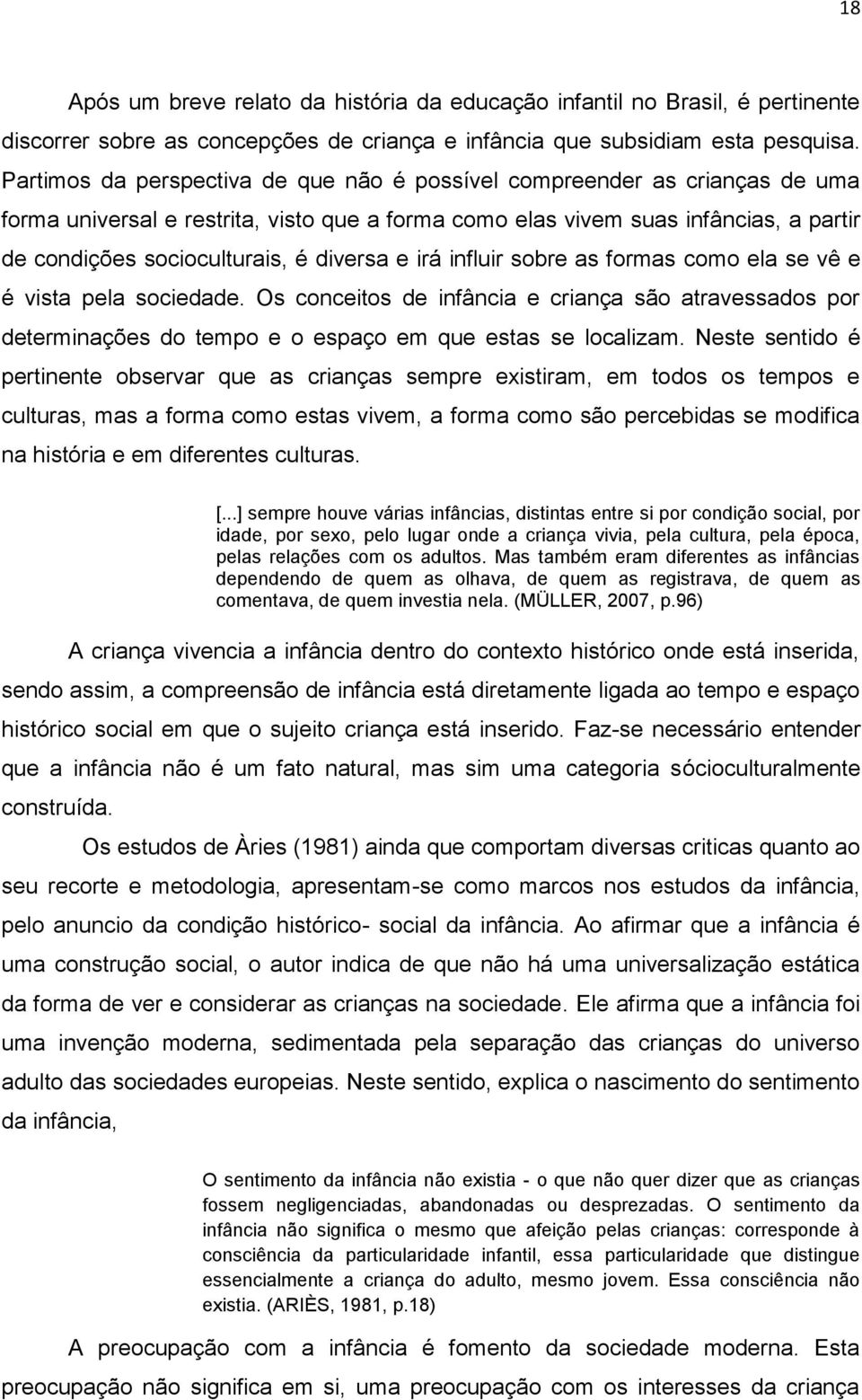 diversa e irá influir sobre as formas como ela se vê e é vista pela sociedade. Os conceitos de infância e criança são atravessados por determinações do tempo e o espaço em que estas se localizam.