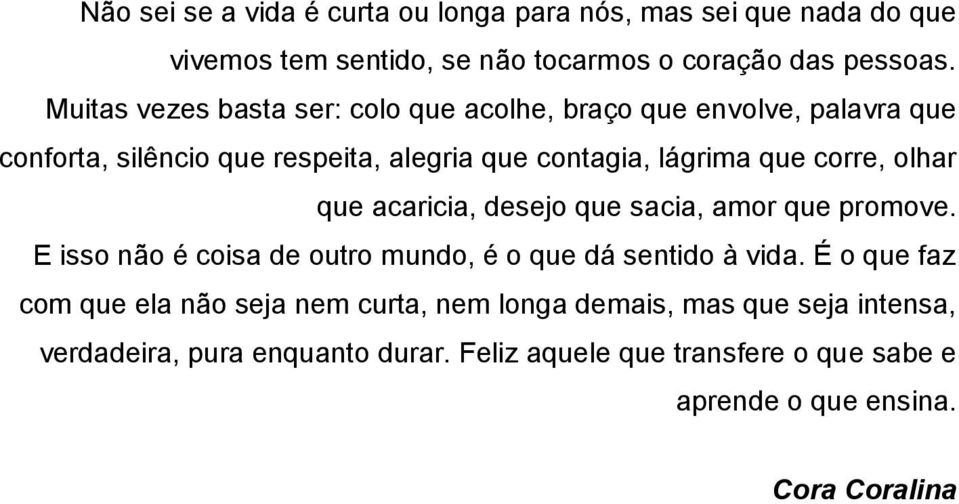 olhar que acaricia, desejo que sacia, amor que promove. E isso não é coisa de outro mundo, é o que dá sentido à vida.