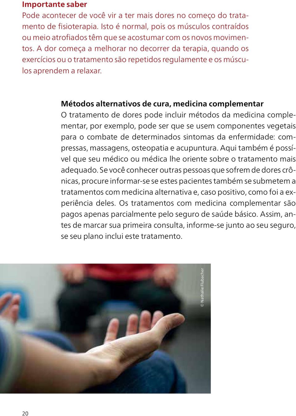 A dor começa a melhorar no decorrer da terapia, quando os exercícios ou o tratamento são repetidos regulamente e os músculos aprendem a relaxar.