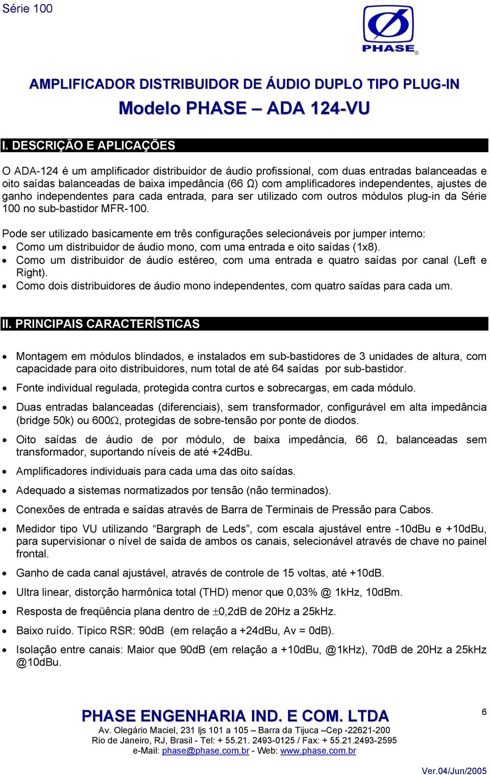 independentes, ajustes de ganho independentes para cada entrada, para ser utilizado com outros módulos plug-in da Série 100 no sub-bastidor MFR-100.