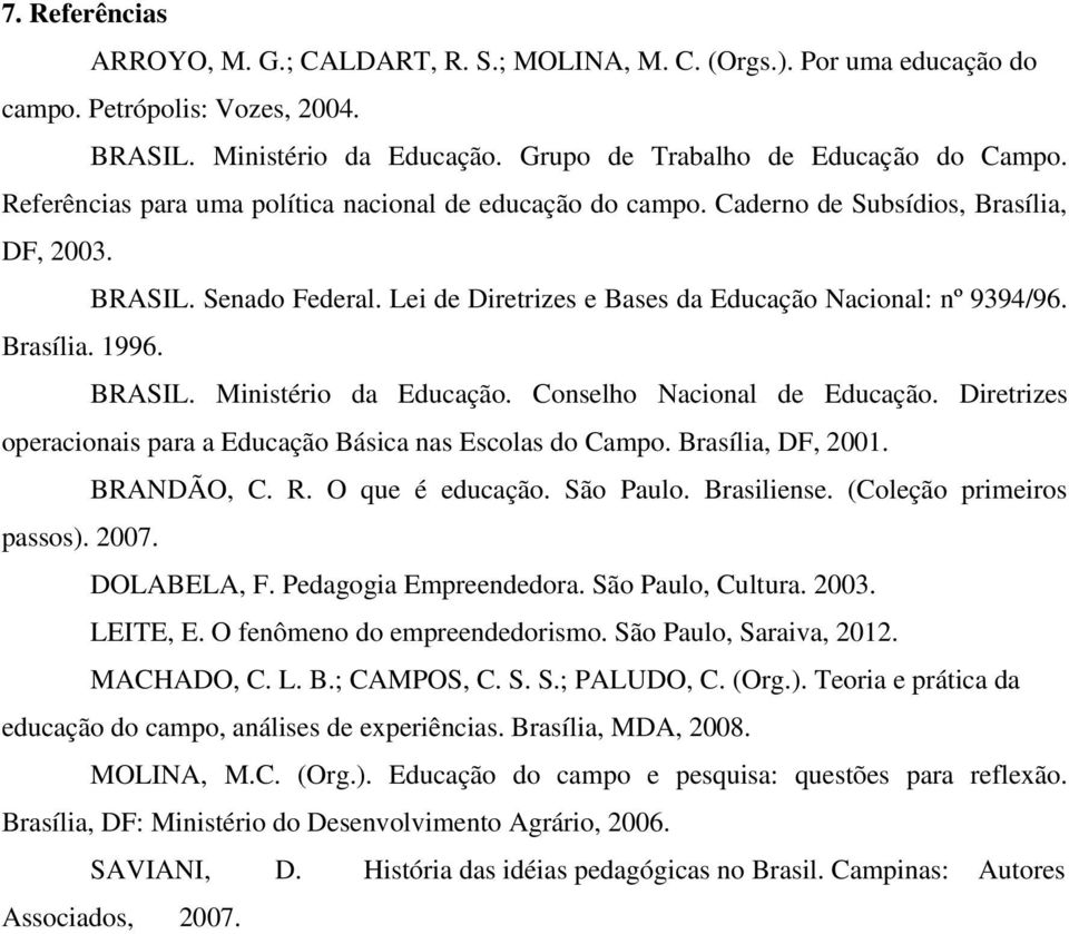 BRASIL. Ministério da Educação. Conselho Nacional de Educação. Diretrizes operacionais para a Educação Básica nas Escolas do Campo. Brasília, DF, 2001. BRANDÃO, C. R. O que é educação. São Paulo.