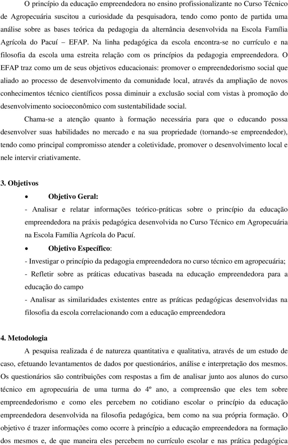 Na linha pedagógica da escola encontra-se no currículo e na filosofia da escola uma estreita relação com os princípios da pedagogia empreendedora.