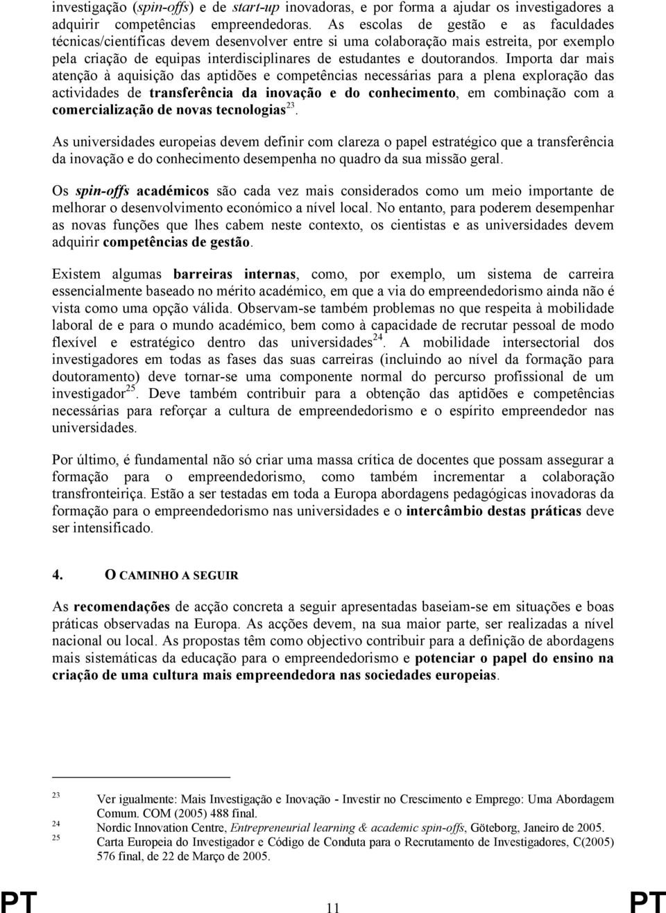 Importa dar mais atenção à aquisição das aptidões e competências necessárias para a plena exploração das actividades de transferência da inovação e do conhecimento, em combinação com a